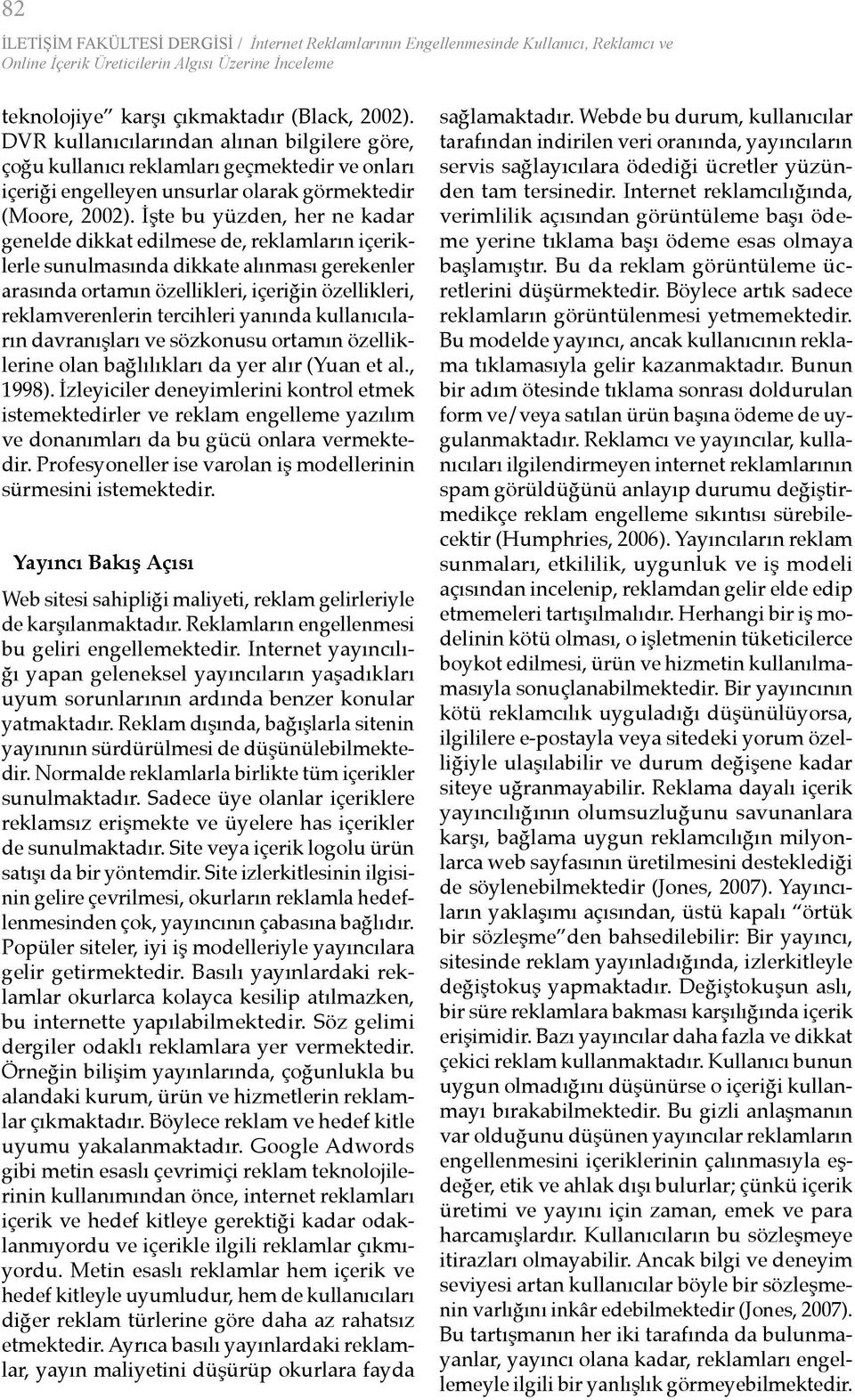 İşte bu yüzden, her ne kadar genelde dikkat edilmese de, reklamların içeriklerle sunulmasında dikkate alınması gerekenler arasında ortamın özellikleri, içeriğin özellikleri, reklamverenlerin