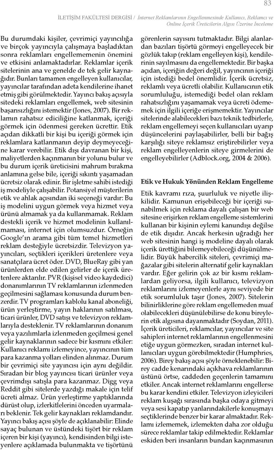 Bunları tamamen engelleyen kullanıcılar, yayıncılar tarafından adeta kendilerine ihanet etmiş gibi görülmektedir.