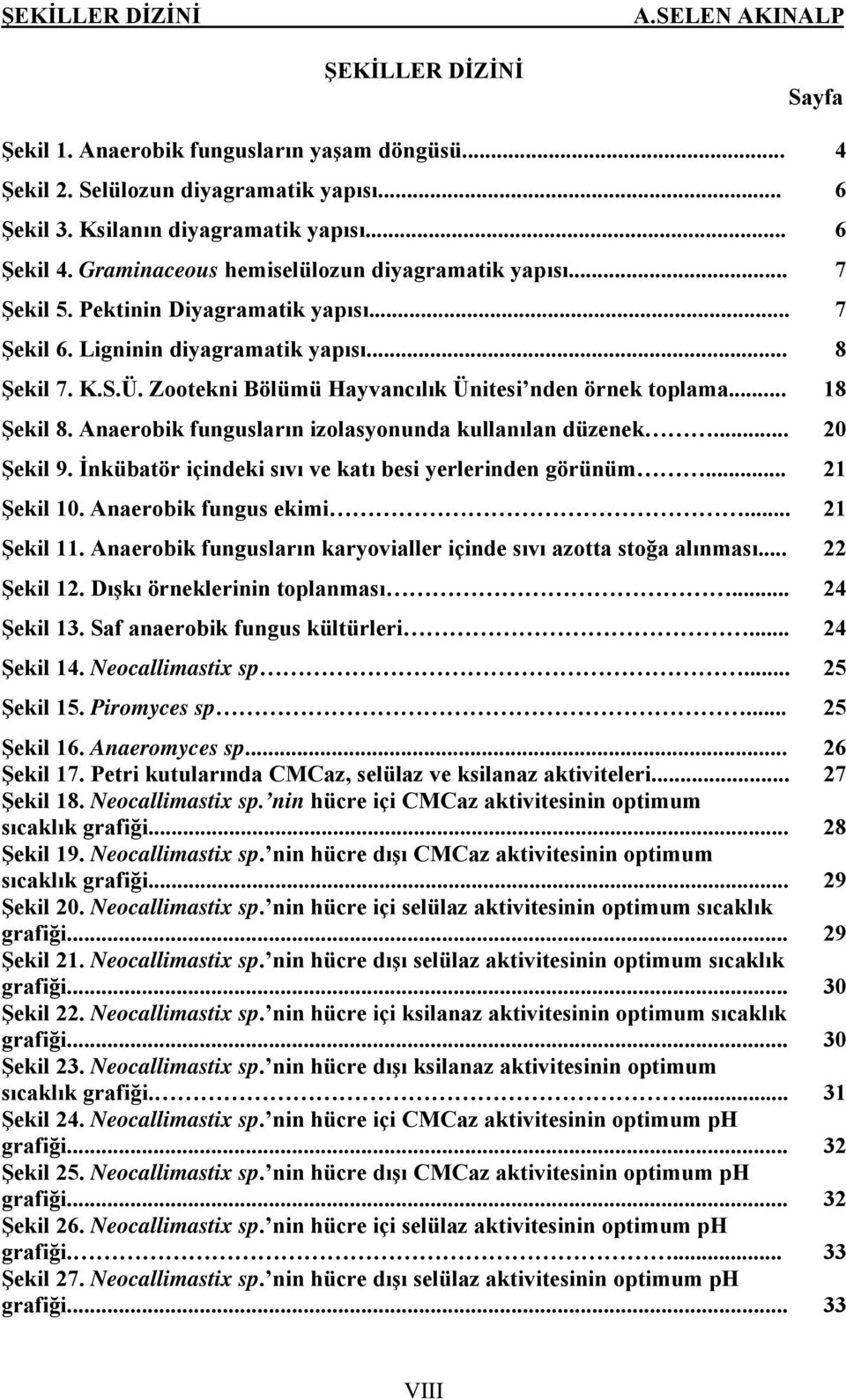 Zootekni Bölümü Hayvancılık Ünitesi nden örnek toplama... 18 Şekil 8. Anaerobik fungusların izolasyonunda kullanılan düzenek... 20 Şekil 9. İnkübatör içindeki sıvı ve katı besi yerlerinden görünüm.