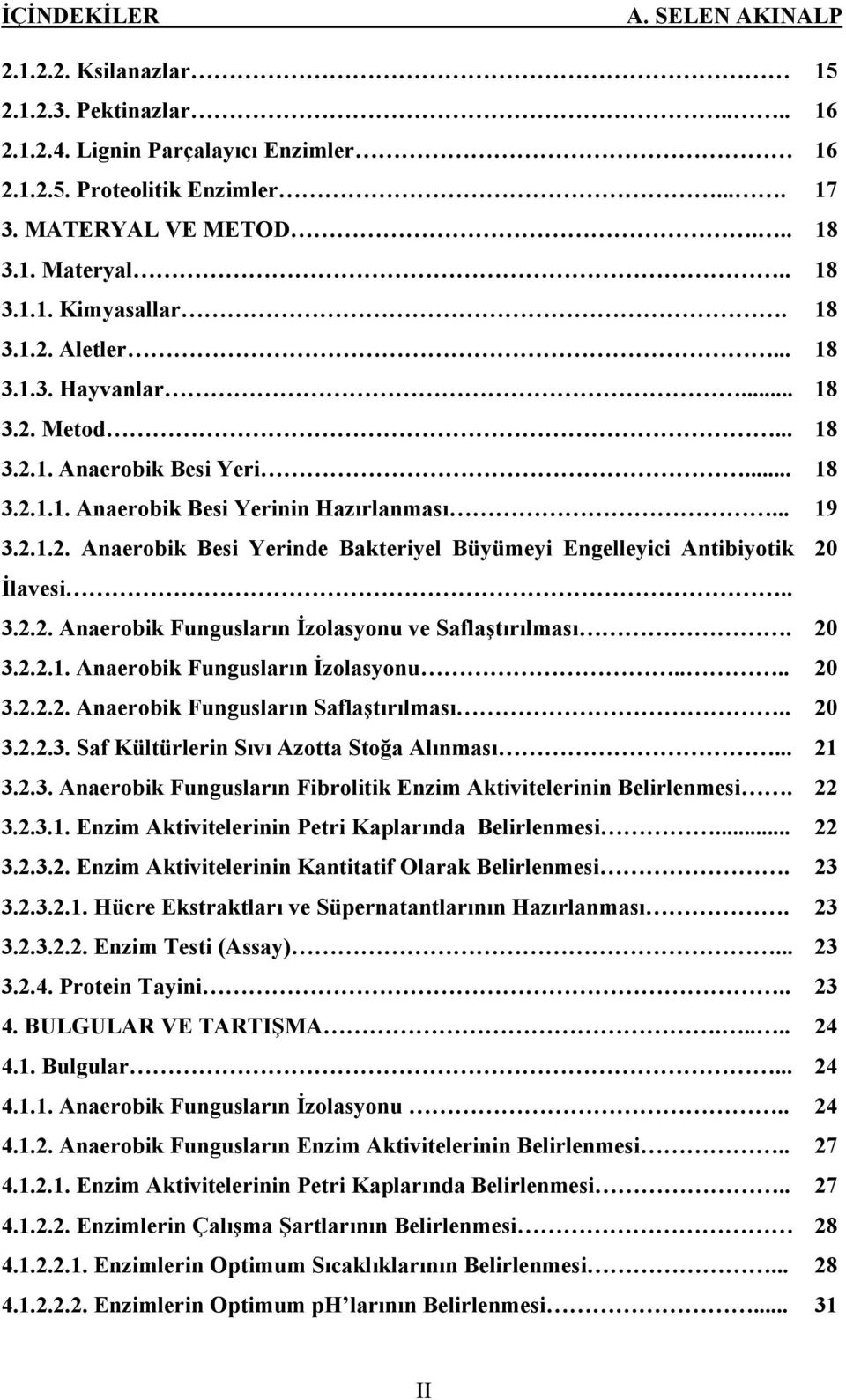 . 3.2.2. Anaerobik Fungusların İzolasyonu ve Saflaştırılması. 20 3.2.2.1. Anaerobik Fungusların İzolasyonu.... 20 3.2.2.2. Anaerobik Fungusların Saflaştırılması.. 20 3.2.2.3. Saf Kültürlerin Sıvı Azotta Stoğa Alınması.