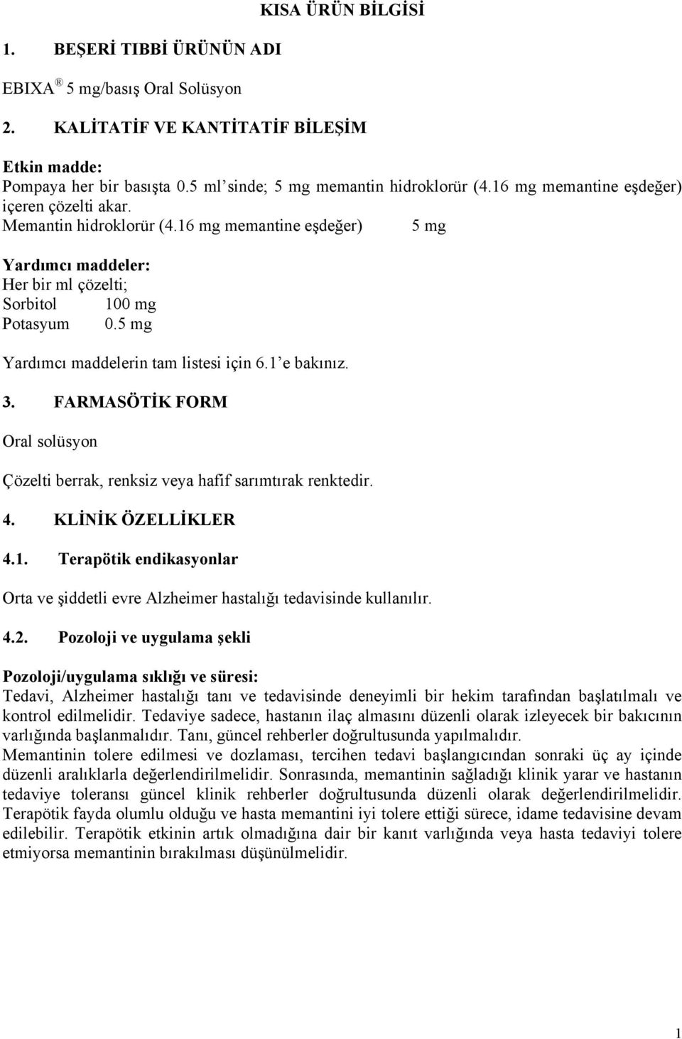 5 mg Yardımcı maddelerin tam listesi için 6.1 e bakınız. 3. FARMASÖTİK FORM Oral solüsyon Çözelti berrak, renksiz veya hafif sarımtırak renktedir. 4. KLİNİK ÖZELLİKLER 4.1. Terapötik endikasyonlar Orta ve şiddetli evre Alzheimer hastalığı tedavisinde kullanılır.