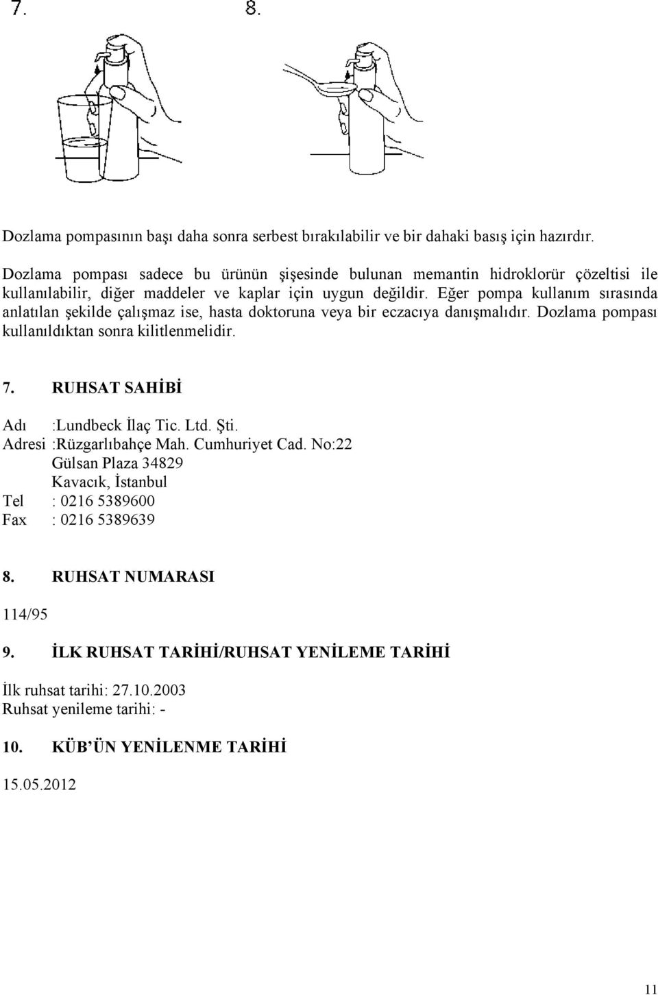 Eğer pompa kullanım sırasında anlatılan şekilde çalışmaz ise, hasta doktoruna veya bir eczacıya danışmalıdır. Dozlama pompası kullanıldıktan sonra kilitlenmelidir. 7.