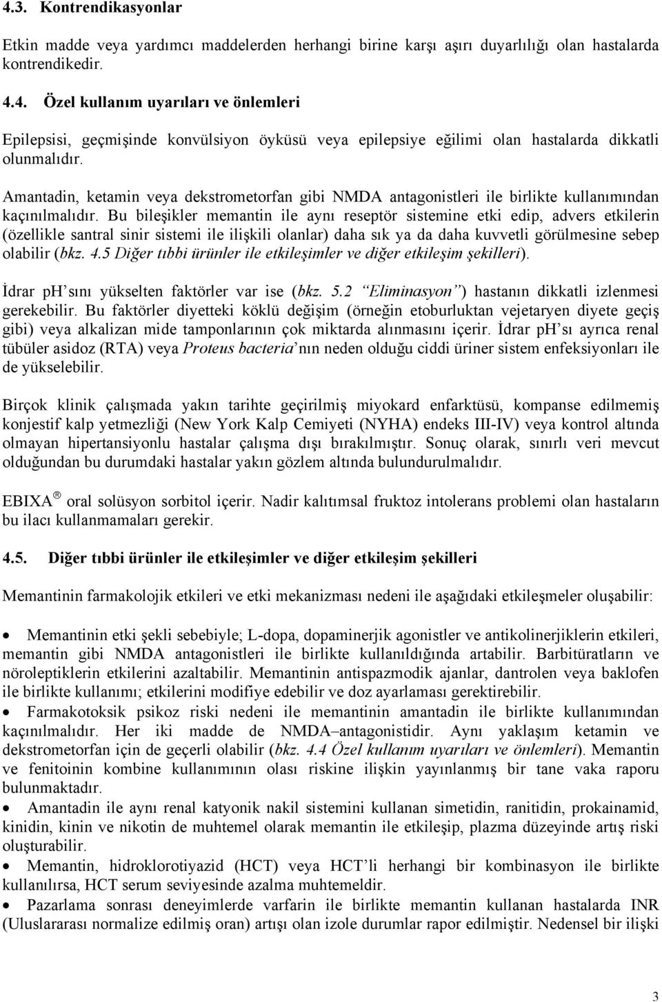 Bu bileşikler memantin ile aynı reseptör sistemine etki edip, advers etkilerin (özellikle santral sinir sistemi ile ilişkili olanlar) daha sık ya da daha kuvvetli görülmesine sebep olabilir (bkz. 4.