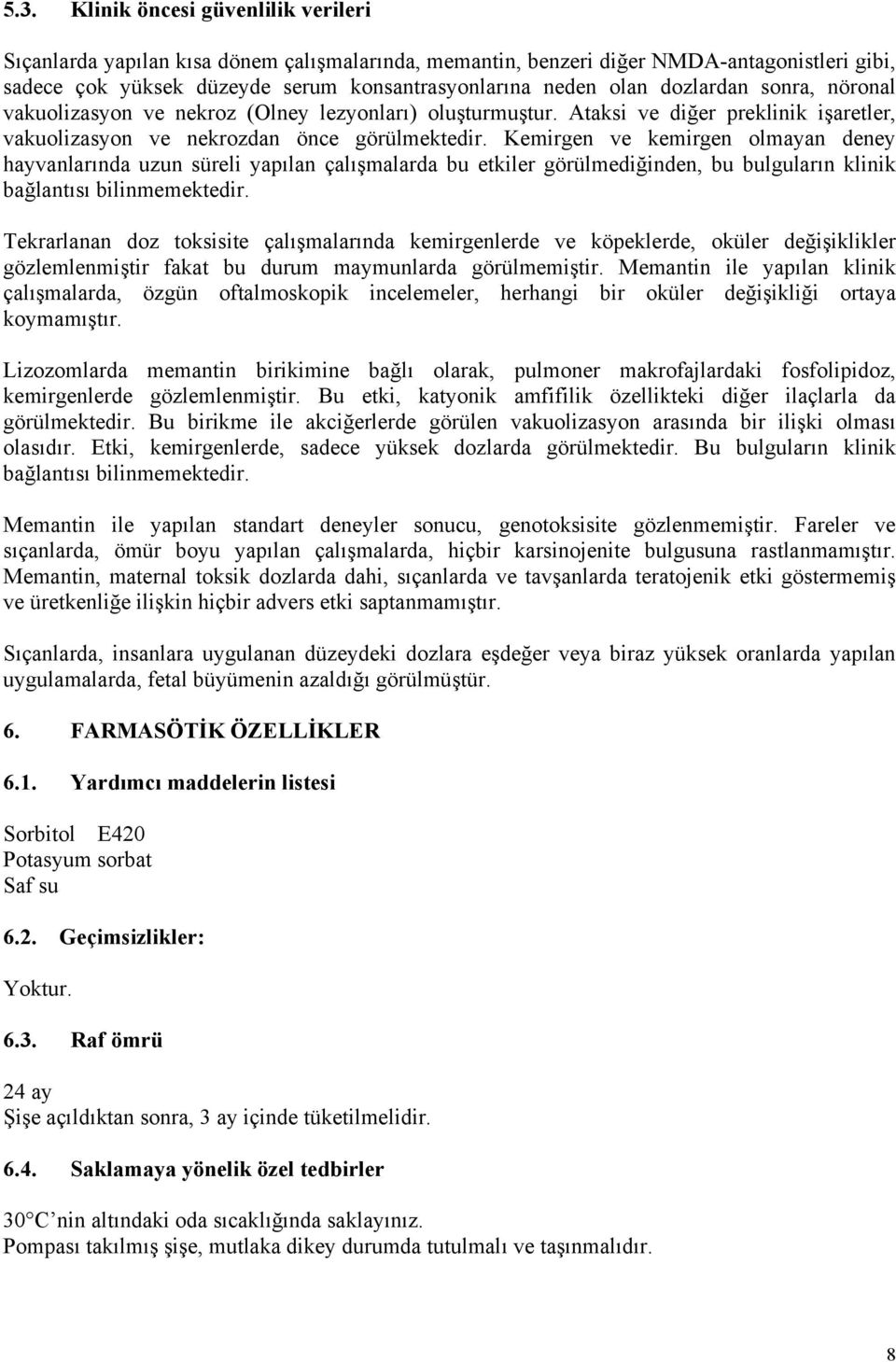 Kemirgen ve kemirgen olmayan deney hayvanlarında uzun süreli yapılan çalışmalarda bu etkiler görülmediğinden, bu bulguların klinik bağlantısı bilinmemektedir.