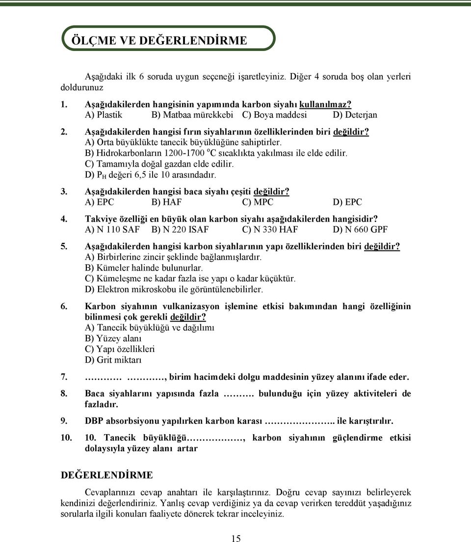 A) Orta büyüklükte tanecik büyüklüğüne sahiptirler. B) Hidrokarbonların 1200-1700 o C sıcaklıkta yakılması ile elde edilir. C) Tamamıyla doğal gazdan elde edilir. D) P H değeri 6,5 ile 10 arasındadır.