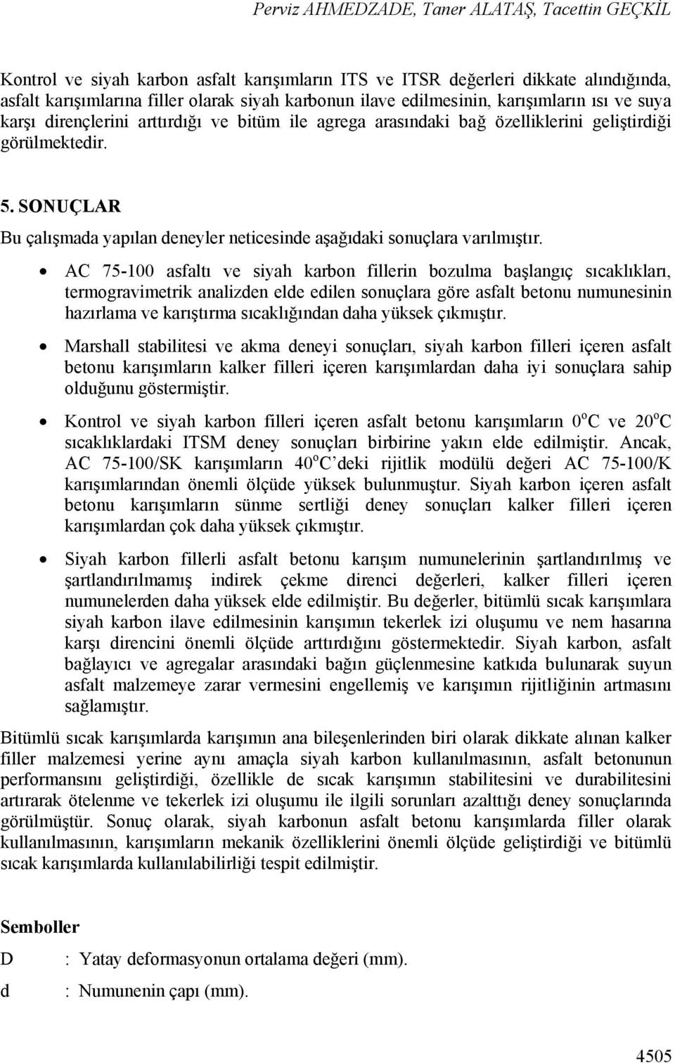 SONUÇLAR Bu çalışmada yapılan deneyler neticesinde aşağıdaki sonuçlara varılmıştır.