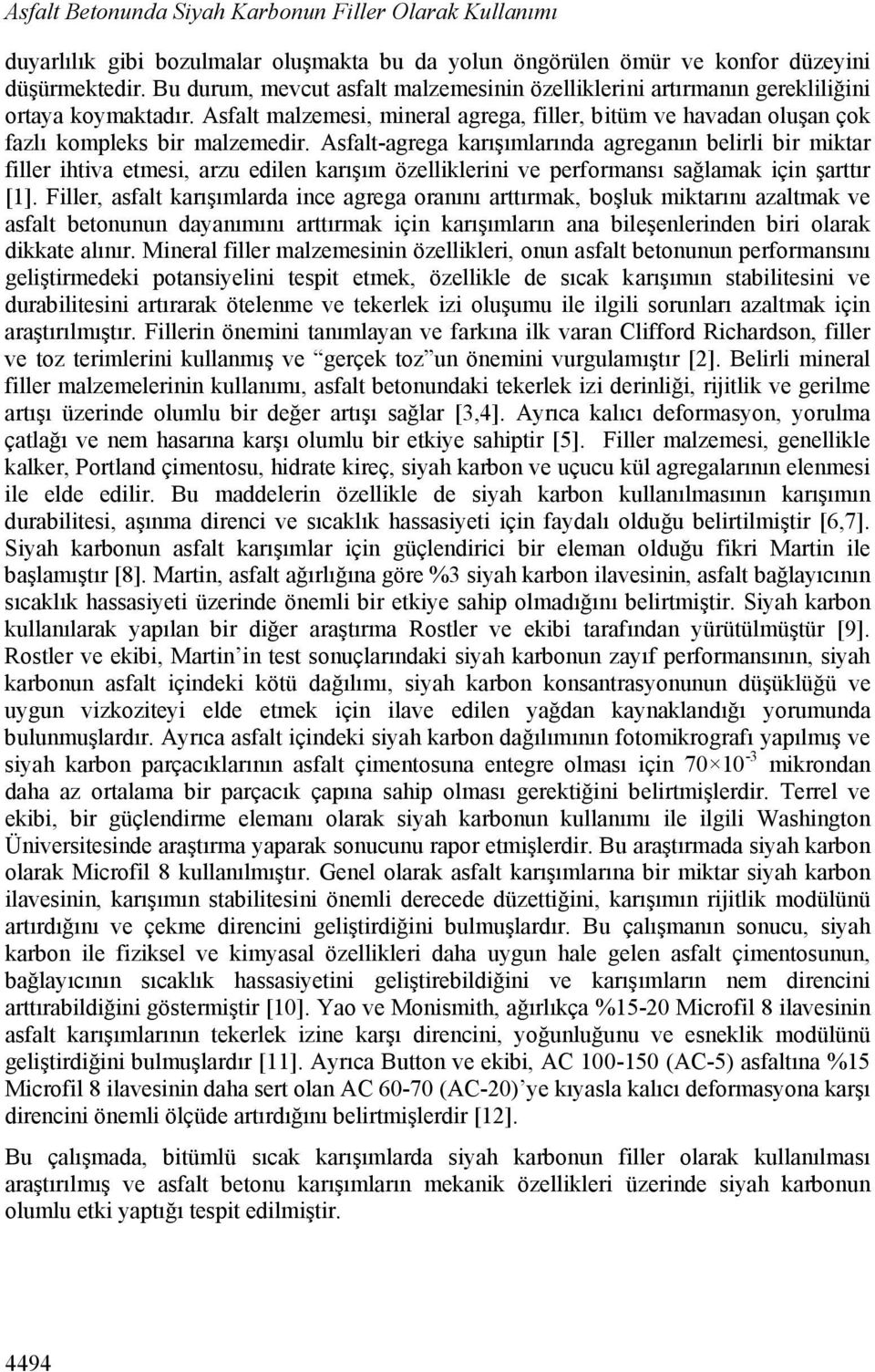 Asfalt-agrega karışımlarında agreganın belirli bir miktar filler ihtiva etmesi, arzu edilen karışım özelliklerini ve performansı sağlamak için şarttır [1].