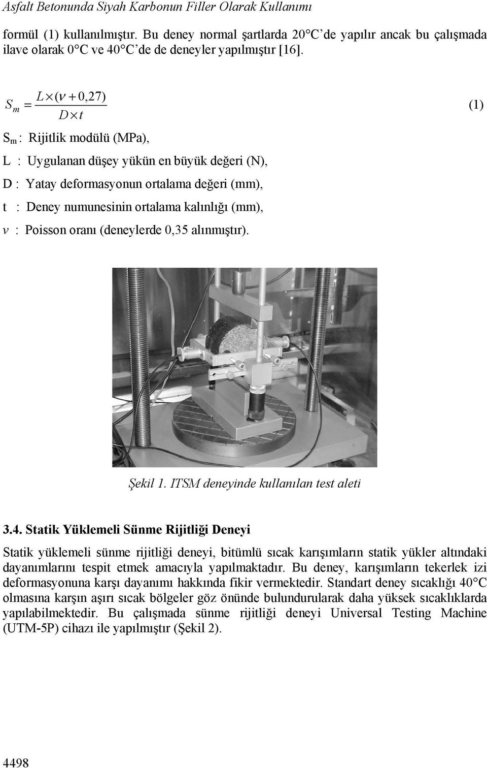 S L (ν + 0,27) = m D t S m : Rijitlik modülü (MPa), L : Uygulanan düşey yükün en büyük değeri (N), D : Yatay deformasyonun ortalama değeri (mm), t : Deney numunesinin ortalama kalınlığı (mm), v :