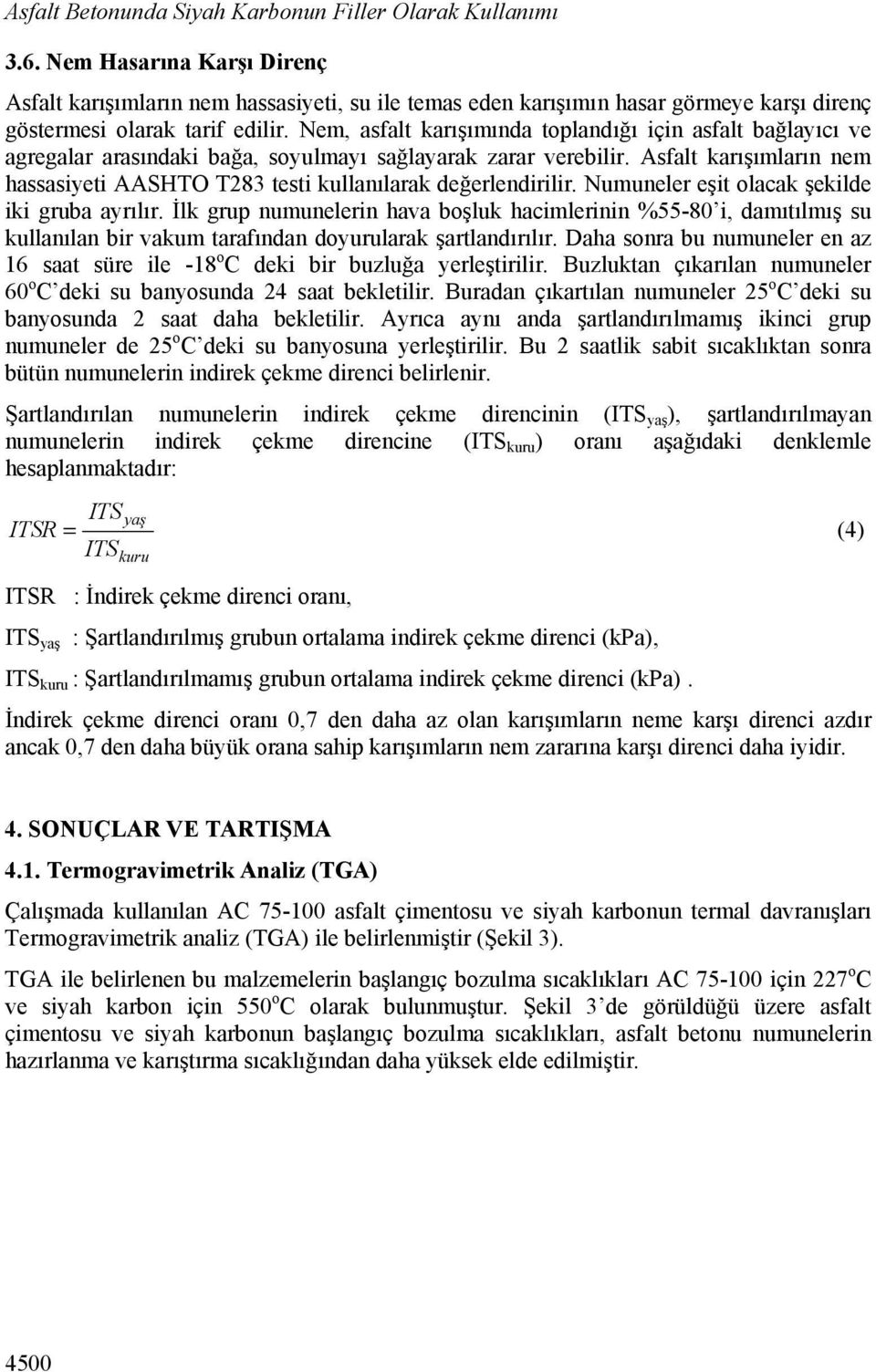 Nem, asfalt karışımında toplandığı için asfalt bağlayıcı ve agregalar arasındaki bağa, soyulmayı sağlayarak zarar verebilir.