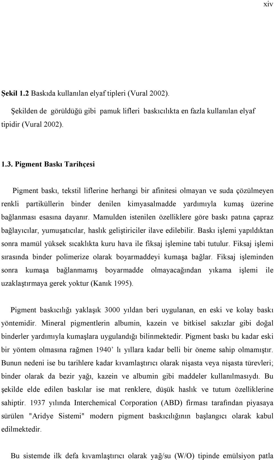 esasına dayanır. Mamulden istenilen özelliklere göre baskı patına çapraz bağlayıcılar, yumuşatıcılar, haslık geliştiriciler ilave edilebilir.