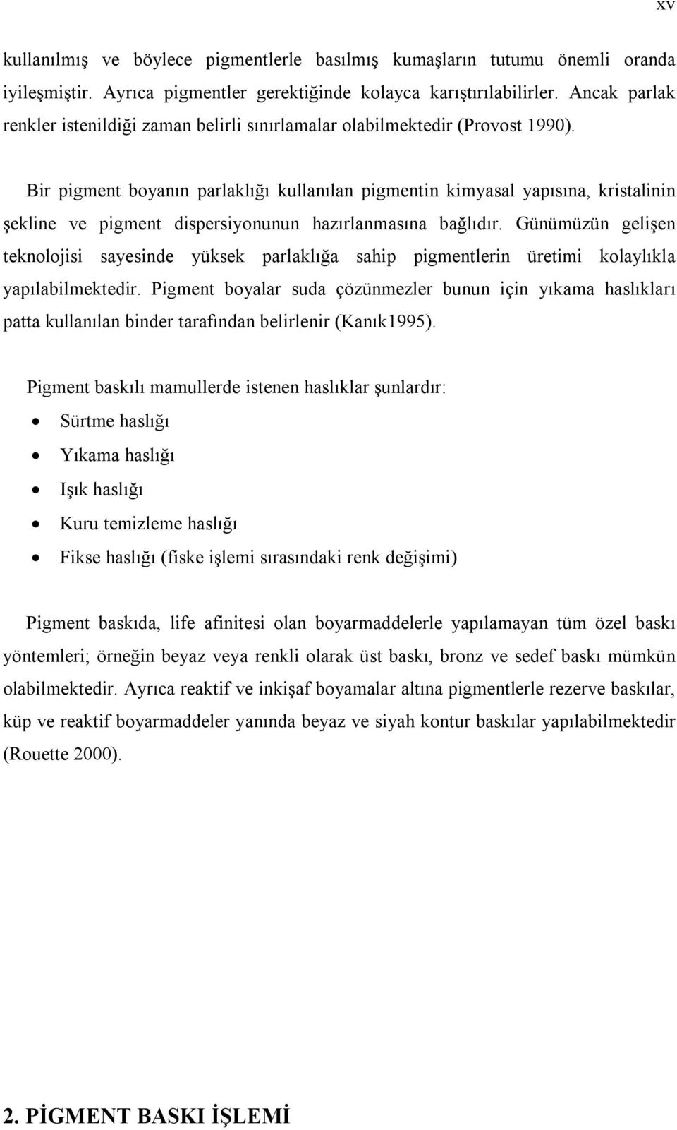 Bir pigment boyanın parlaklığı kullanılan pigmentin kimyasal yapısına, kristalinin şekline ve pigment dispersiyonunun hazırlanmasına bağlıdır.