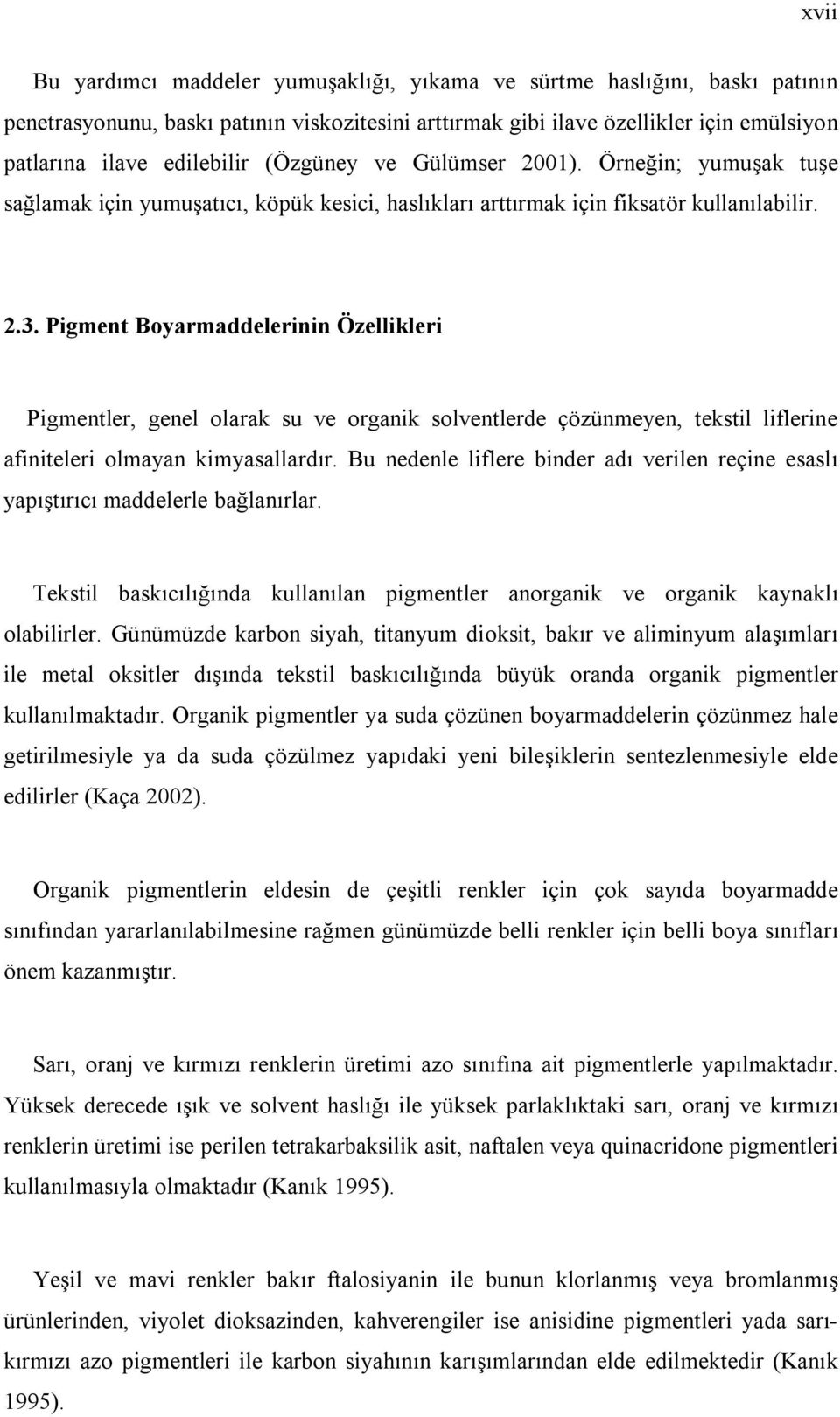 Pigment Boyarmaddelerinin Özellikleri Pigmentler, genel olarak su ve organik solventlerde çözünmeyen, tekstil liflerine afiniteleri olmayan kimyasallardır.