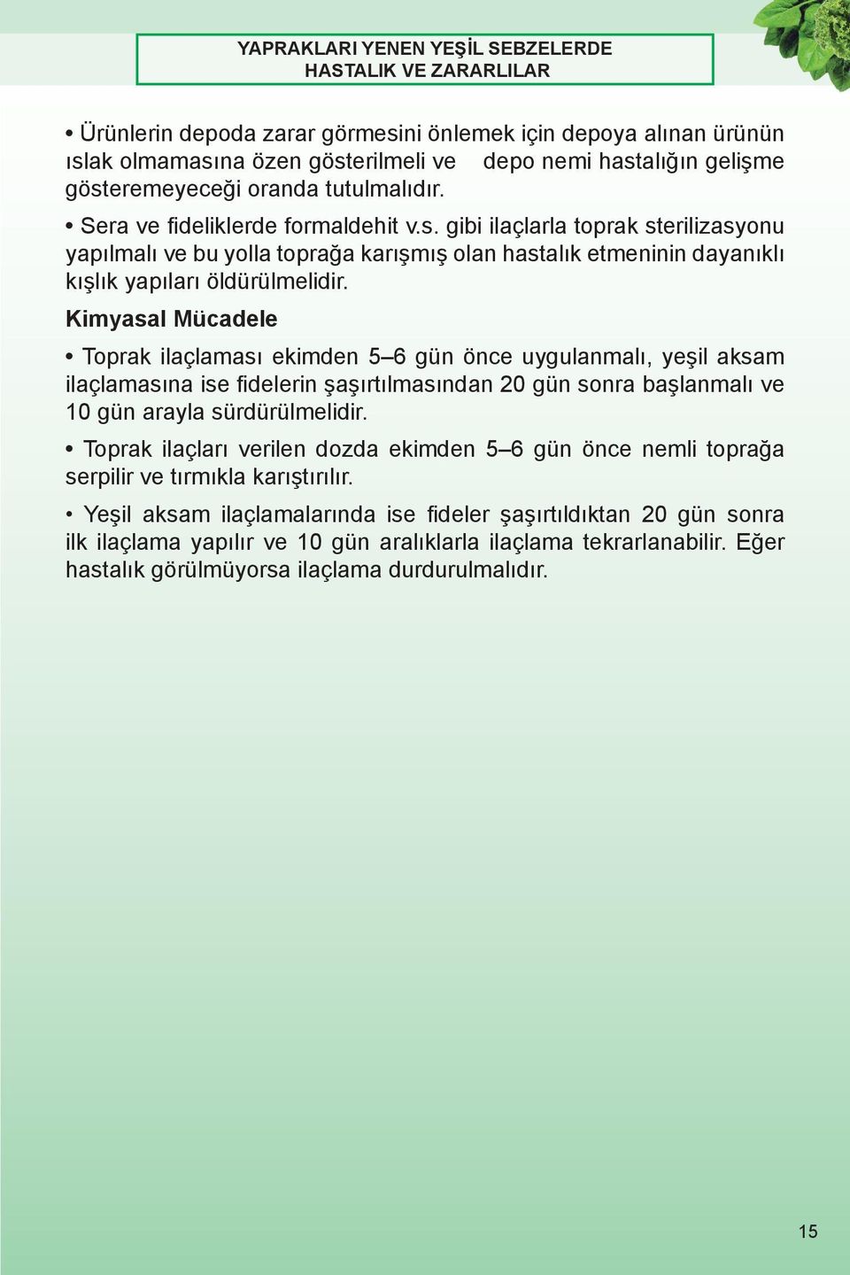 Kimyasal Mücadele Toprak ilaçlaması ekimden 5 6 gün önce uygulanmalı, yeşil aksam ilaçlamasına ise fidelerin şaşırtılmasından 20 gün sonra başlanmalı ve 10 gün arayla sürdürülmelidir.