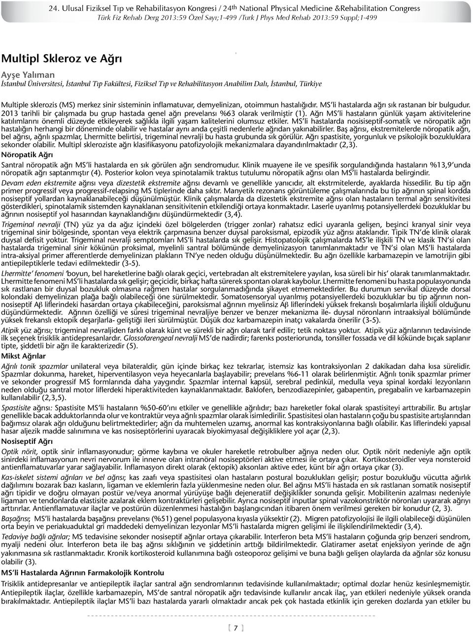 inflamatuvar, demyelinizan, otoimmun hastalığıdır. MS li hastalarda ağrı sık rastanan bir bulgudur. 03 tarihli bir çalışmada bu grup hastada genel ağrı prevelansı %63 olarak verilmiştir ().