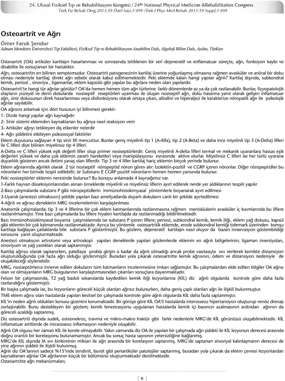 kartilajın hasarlanması ve sonrasında tetiklenen bir seri dejeneratif ve enflamatuar süreçte, ağrı, fonksiyon kaybı ve disabilite ile sonuçlanan bir hastalıktır.