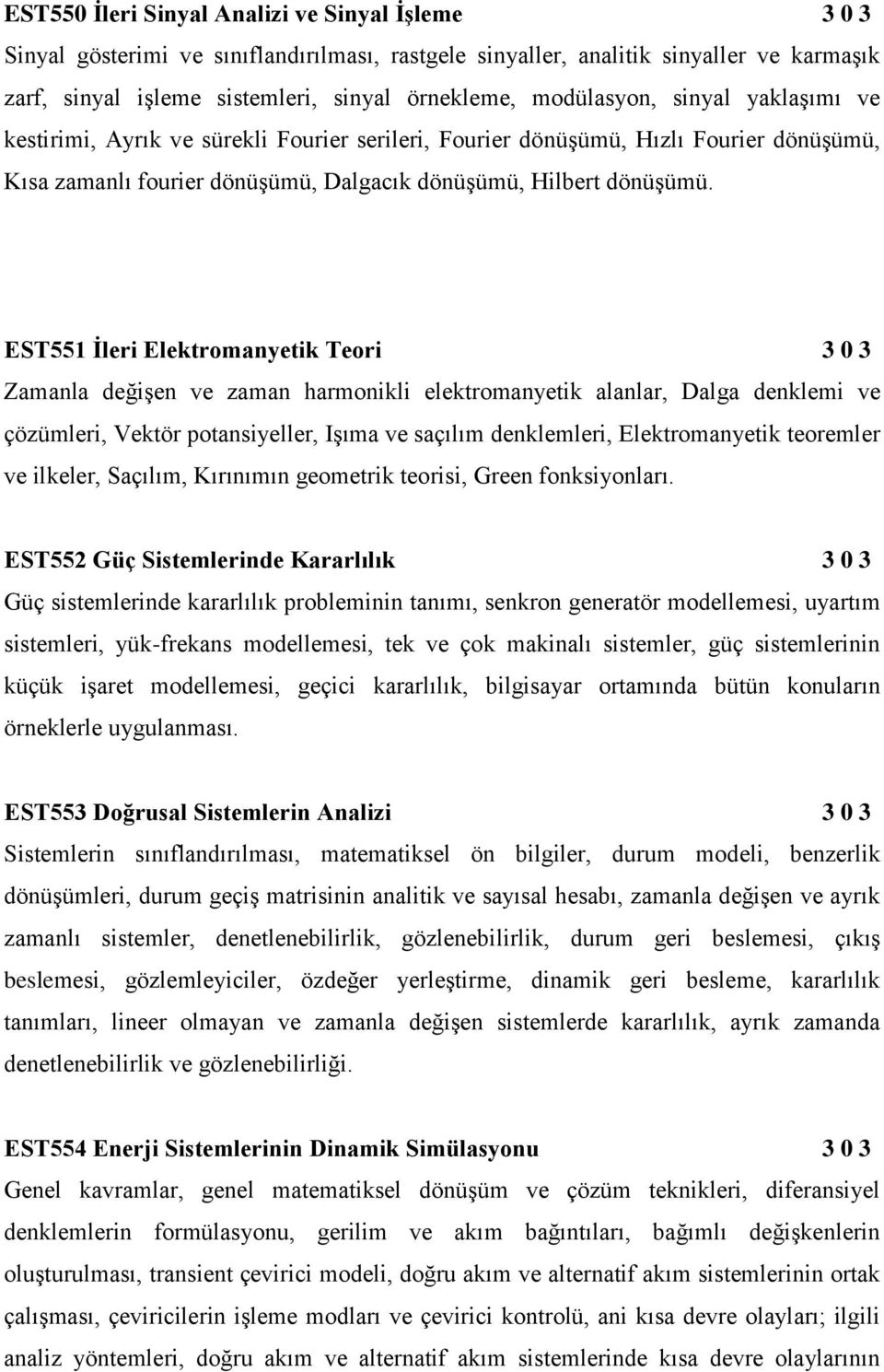 EST551 İleri Elektromanyetik Teori 3 0 3 Zamanla değişen ve zaman harmonikli elektromanyetik alanlar, Dalga denklemi ve çözümleri, Vektör potansiyeller, Işıma ve saçılım denklemleri, Elektromanyetik