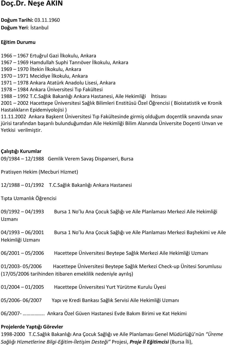 Ankara 1971 1978 Ankara Atatürk Anadolu Lisesi, Ankara 1978 1984 Ankara Üniversitesi Tıp Fakültesi 1988 1992 T.C.