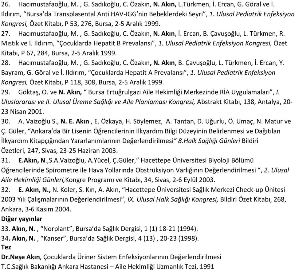 Ildırım, Çocuklarda Hepatit B Prevalansı, 1. Ulusal Pediatrik Enfeksiyon Kongresi, Özet Kitabı, P 67, 284, Bursa, 2-5 Aralık 1999. 28. Hacımustafaoğlu, M., G. Sadıkoğlu, C. Özakın, N. Akın, B.