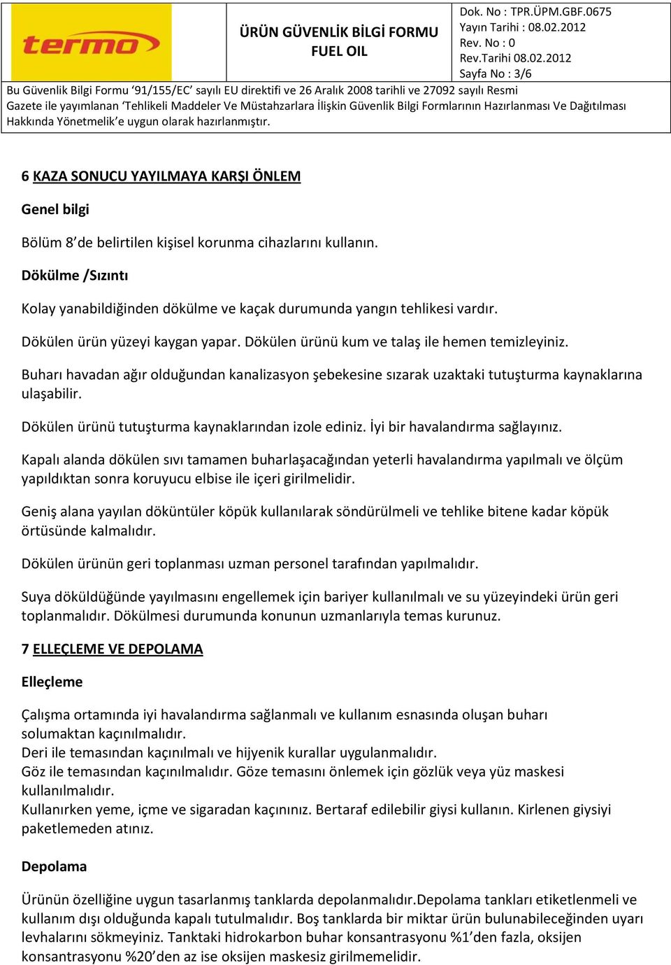 Buharı havadan ağır olduğundan kanalizasyon şebekesine sızarak uzaktaki tutuşturma kaynaklarına ulaşabilir. Dökülen ürünü tutuşturma kaynaklarından izole ediniz. İyi bir havalandırma sağlayınız.