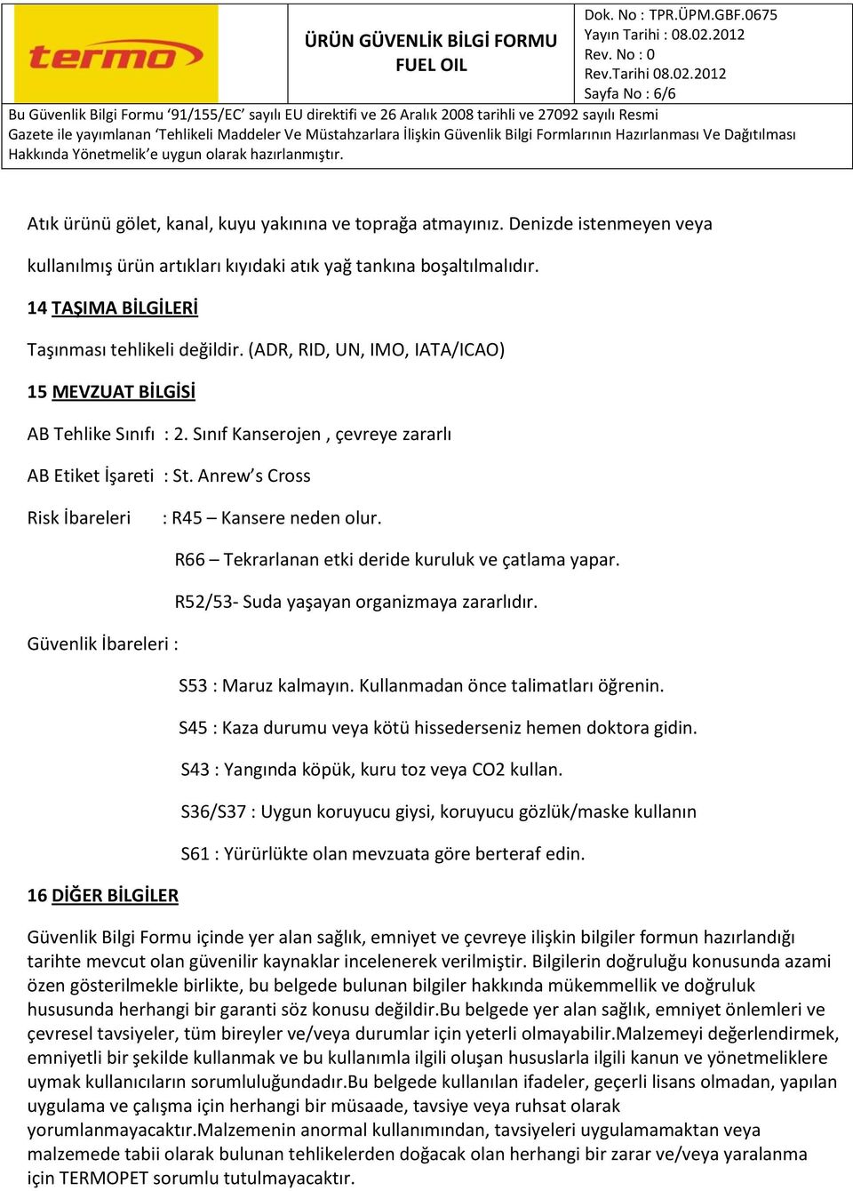 Anrew s Cross Risk İbareleri : R45 Kansere neden olur. Güvenlik İbareleri : 16 DİĞER BİLGİLER R66 Tekrarlanan etki deride kuruluk ve çatlama yapar. R52/53- Suda yaşayan organizmaya zararlıdır.