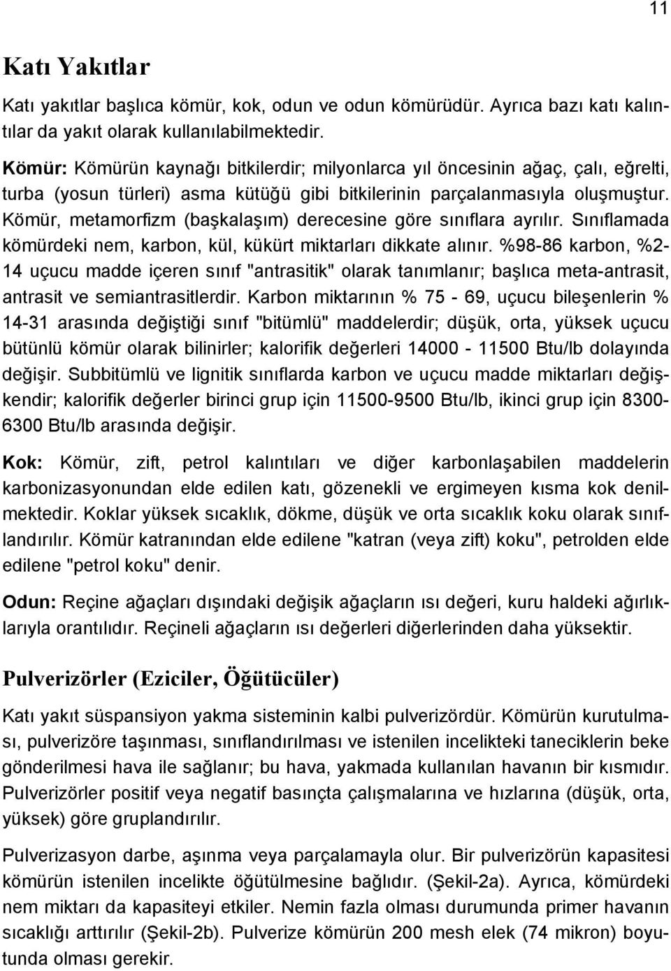 Kömür, metamorfizm (başkalaşım) derecesine göre sınıflara ayrılır. Sınıflamada kömürdeki nem, karbon, kül, kükürt miktarları dikkate alınır.