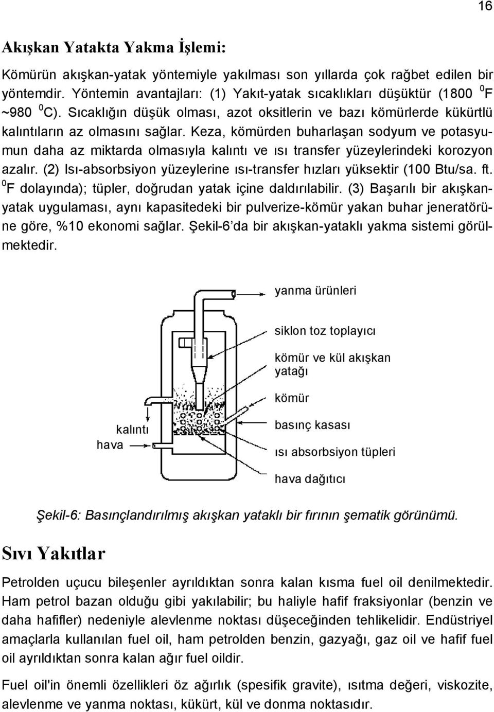 Keza, kömürden buharlaşan sodyum ve potasyumun daha az miktarda olmasıyla kalıntı ve ısı transfer yüzeylerindeki korozyon azalır.