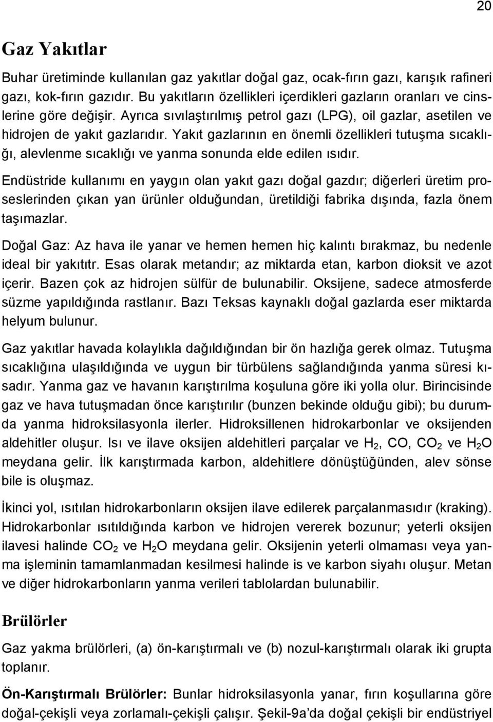 Yakıt gazlarının en önemli özellikleri tutuşma sıcaklığı, alevlenme sıcaklığı ve yanma sonunda elde edilen ısıdır.