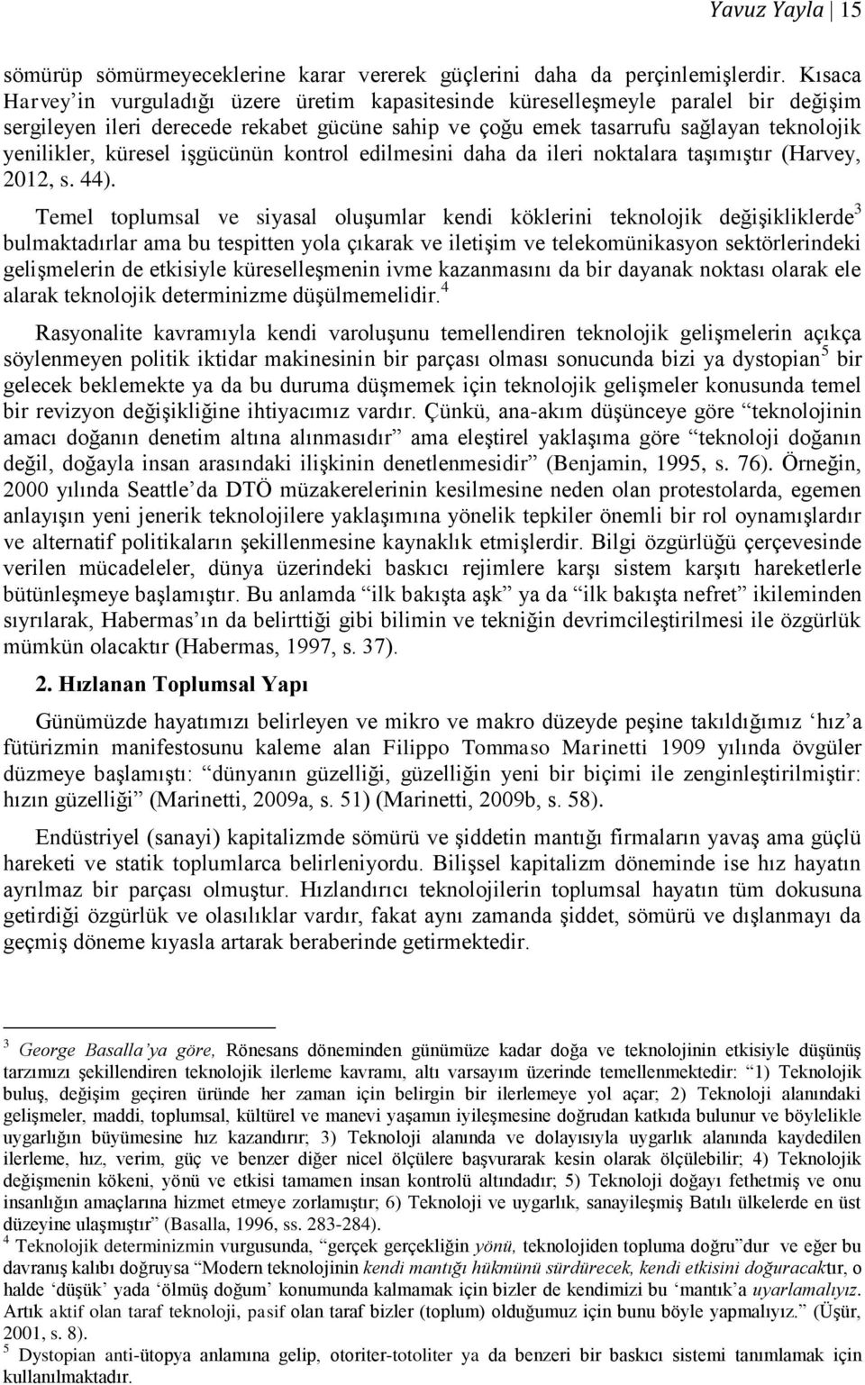 küresel işgücünün kontrol edilmesini daha da ileri noktalara taşımıştır (Harvey, 2012, s. 44).