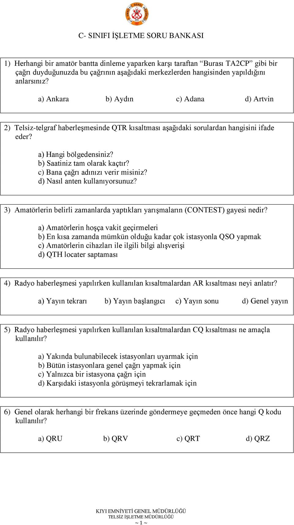 c) Bana çağrı adınızı verir misiniz? d) Nasıl anten kullanıyorsunuz? 3) Amatörlerin belirli zamanlarda yaptıkları yarıģmaların (CONTEST) gayesi nedir?