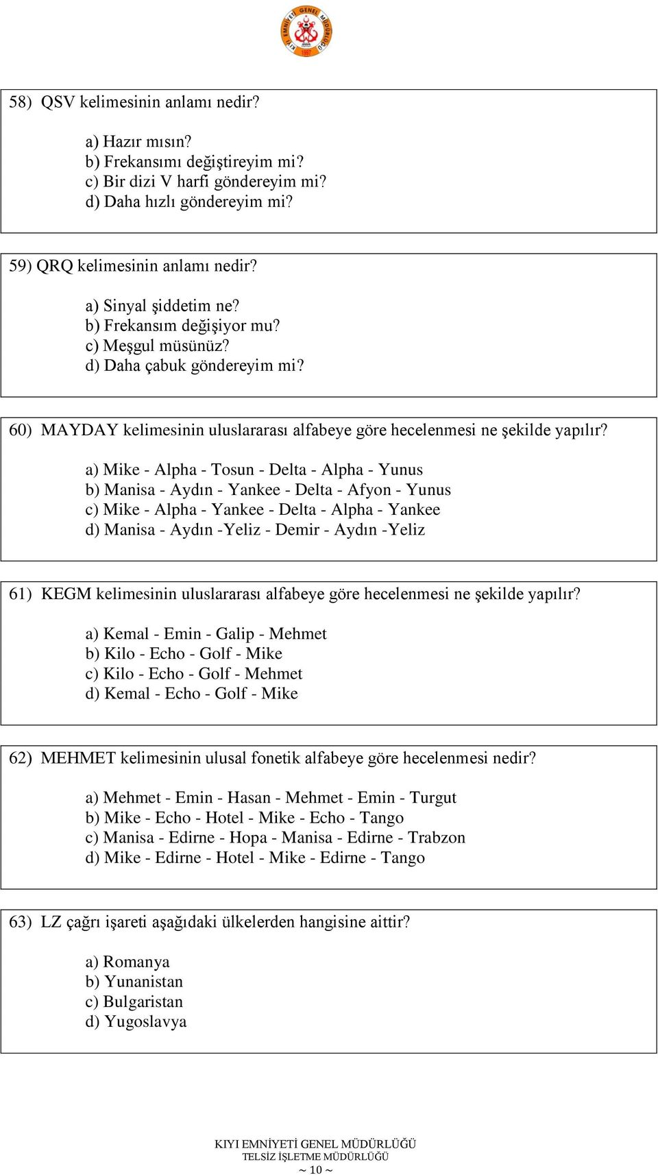 a) Mike - Alpha - Tosun - Delta - Alpha - Yunus b) Manisa - Aydın - Yankee - Delta - Afyon - Yunus c) Mike - Alpha - Yankee - Delta - Alpha - Yankee d) Manisa - Aydın -Yeliz - Demir - Aydın -Yeliz