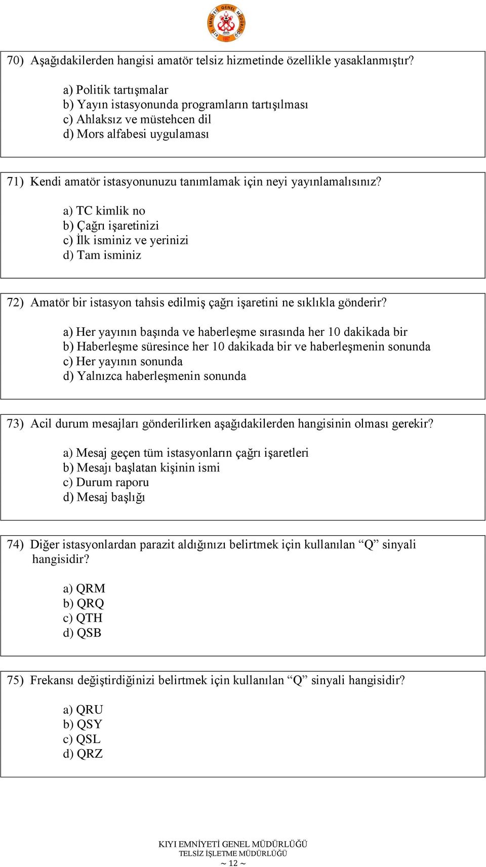 a) TC kimlik no b) Çağrı iģaretinizi c) Ġlk isminiz ve yerinizi d) Tam isminiz 72) Amatör bir istasyon tahsis edilmiģ çağrı iģaretini ne sıklıkla gönderir?