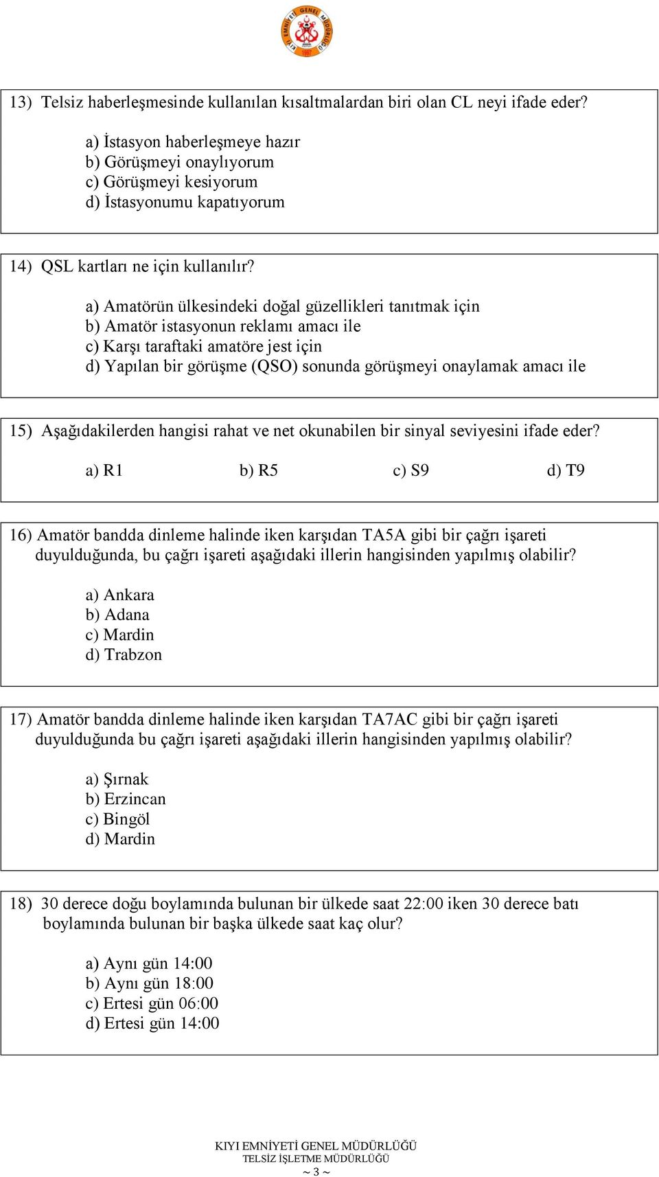 a) Amatörün ülkesindeki doğal güzellikleri tanıtmak için b) Amatör istasyonun reklamı amacı ile c) KarĢı taraftaki amatöre jest için d) Yapılan bir görüģme (QSO) sonunda görüģmeyi onaylamak amacı ile