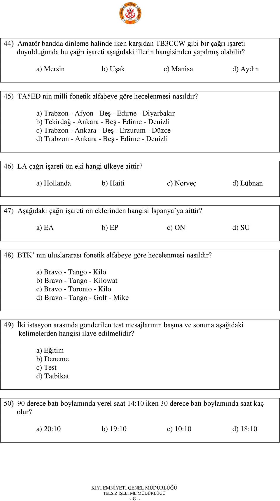 a) Trabzon - Afyon - BeĢ - Edirne - Diyarbakır b) Tekirdağ - Ankara - BeĢ - Edirne - Denizli c) Trabzon - Ankara - BeĢ - Erzurum - Düzce d) Trabzon - Ankara - BeĢ - Edirne - Denizli 46) LA çağrı