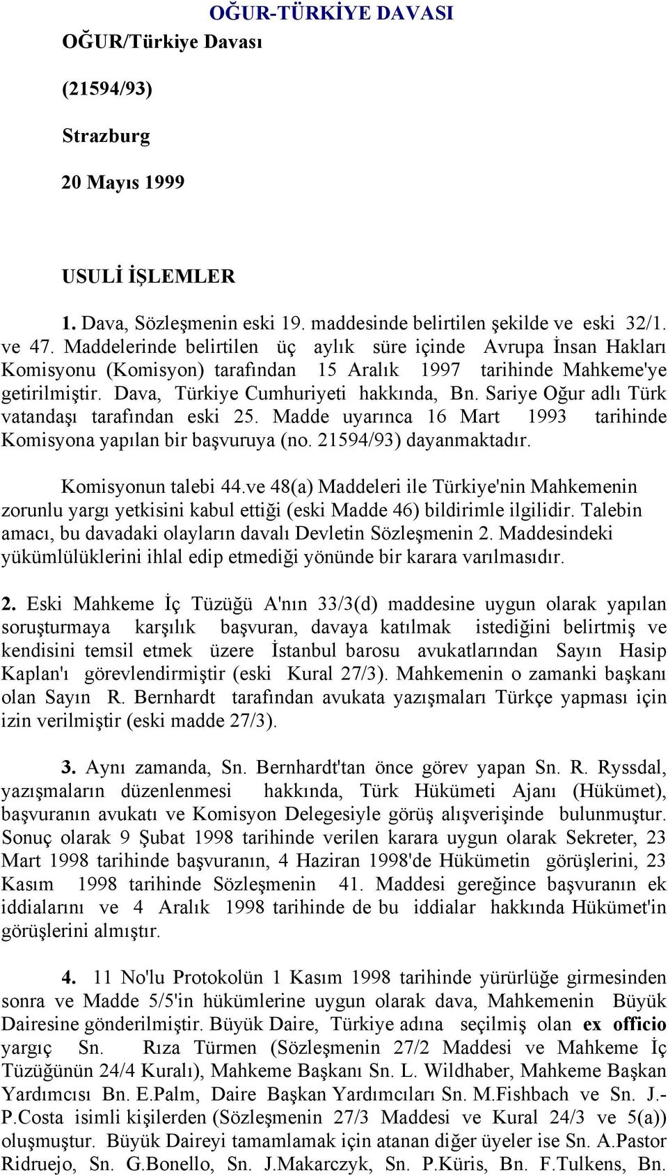 Sariye Oğur adlı Türk vatandaşı tarafından eski 25. Madde uyarınca 16 Mart 1993 tarihinde Komisyona yapılan bir başvuruya (no. 21594/93) dayanmaktadır. Komisyonun talebi 44.