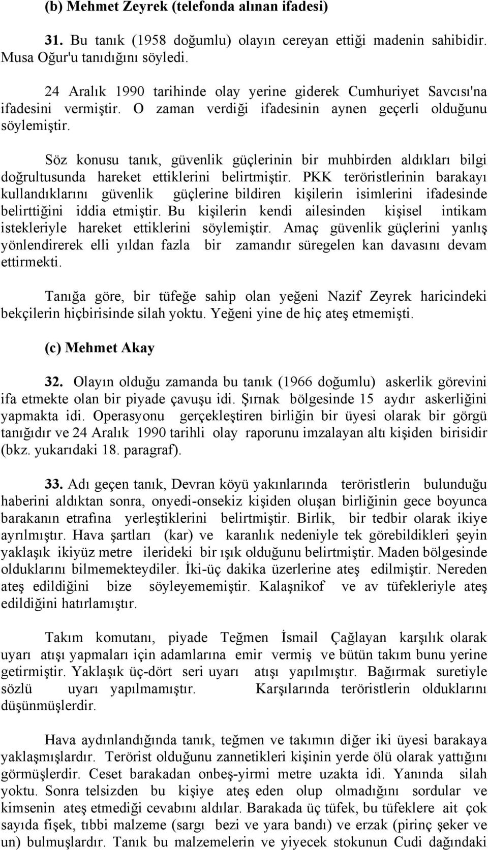 Söz konusu tanık, güvenlik güçlerinin bir muhbirden aldıkları bilgi doğrultusunda hareket ettiklerini belirtmiştir.