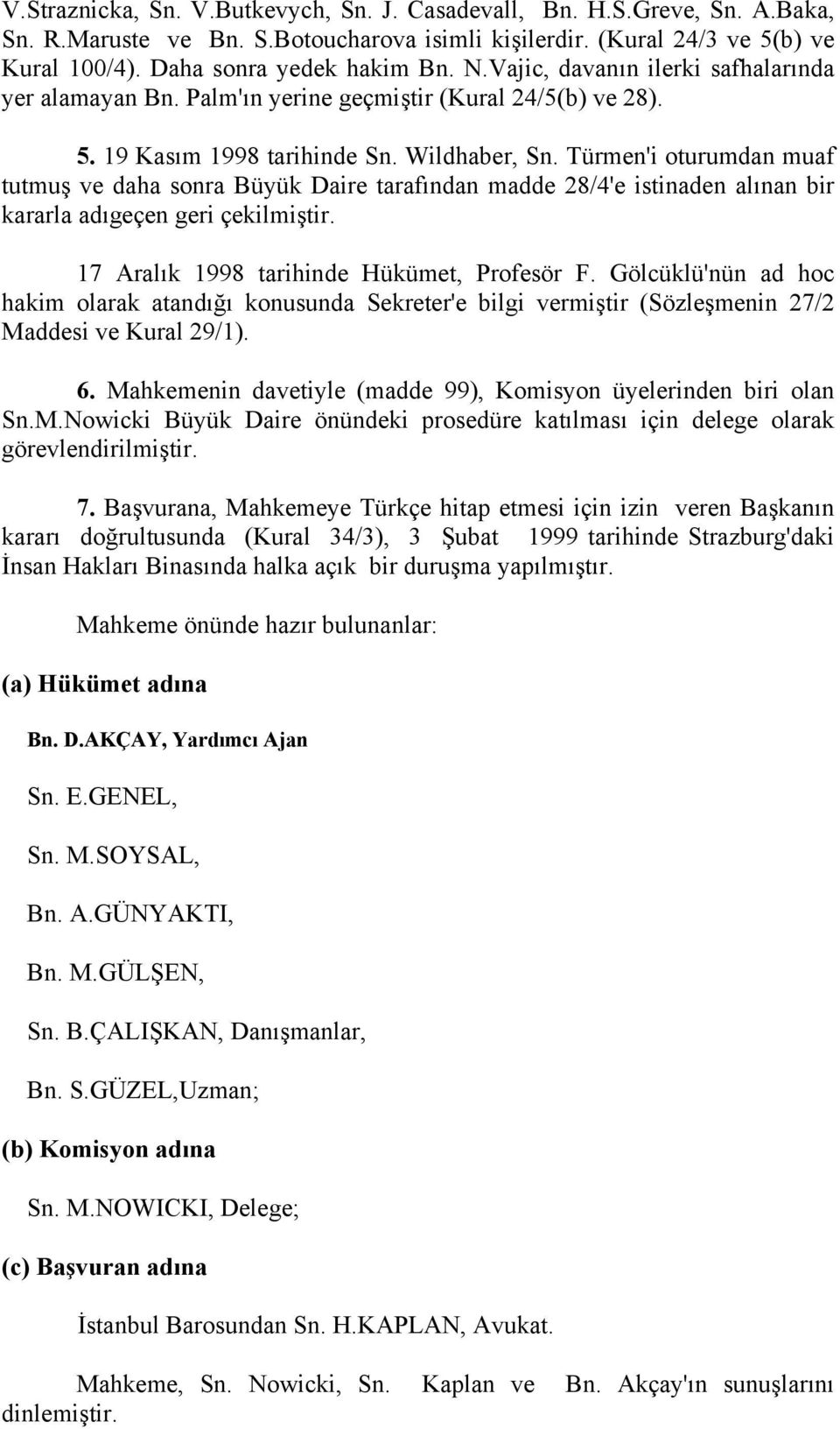 Türmen'i oturumdan muaf tutmuş ve daha sonra Büyük Daire tarafından madde 28/4'e istinaden alınan bir kararla adıgeçen geri çekilmiştir. 17 Aralık 1998 tarihinde Hükümet, Profesör F.