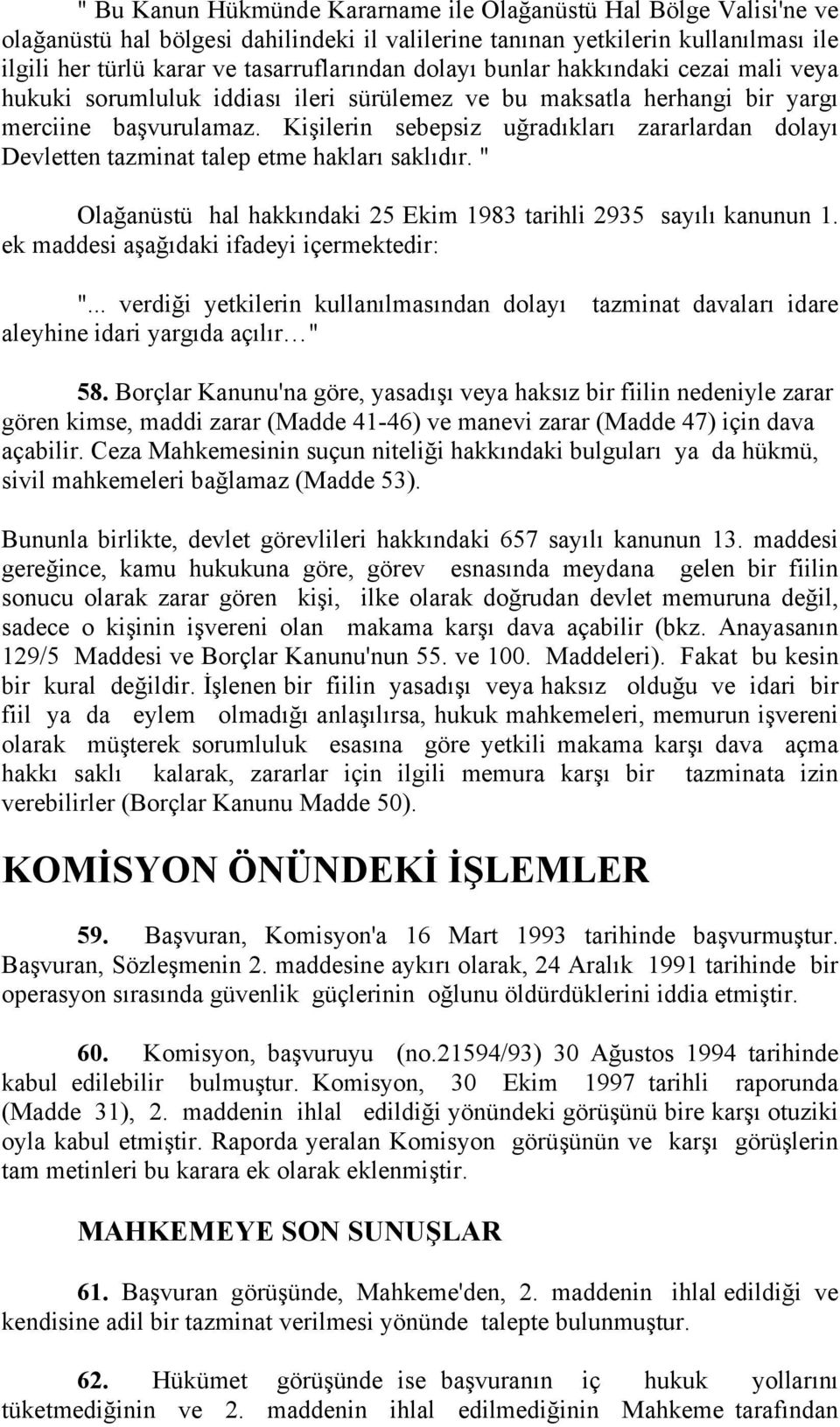 Kişilerin sebepsiz uğradıkları zararlardan dolayı Devletten tazminat talep etme hakları saklıdır. " Olağanüstü hal hakkındaki 25 Ekim 1983 tarihli 2935 sayılı kanunun 1.