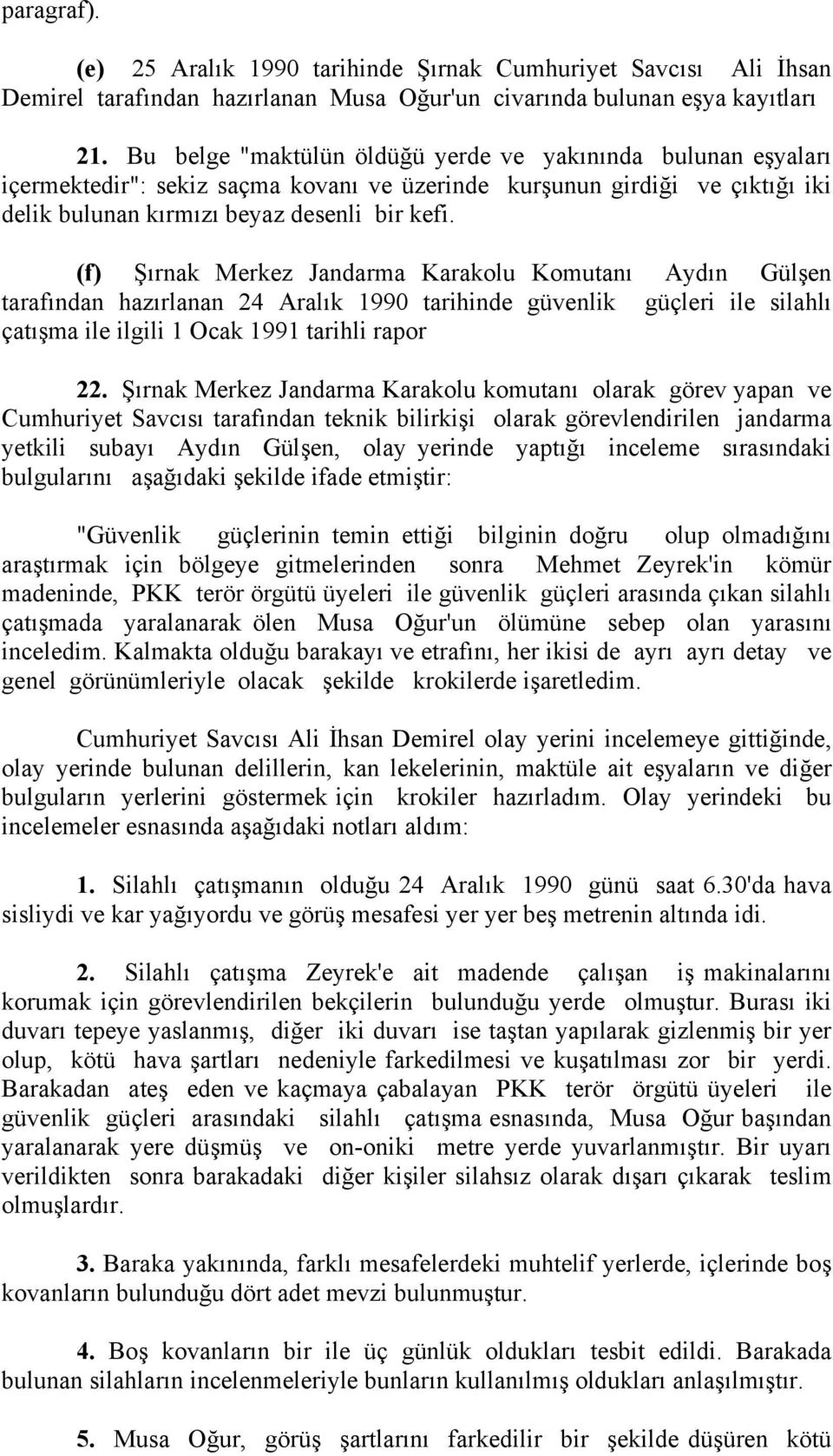 (f) Şırnak Merkez Jandarma Karakolu Komutanı Aydın Gülşen tarafından hazırlanan 24 Aralık 1990 tarihinde güvenlik güçleri ile silahlı çatışma ile ilgili 1 Ocak 1991 tarihli rapor 22.