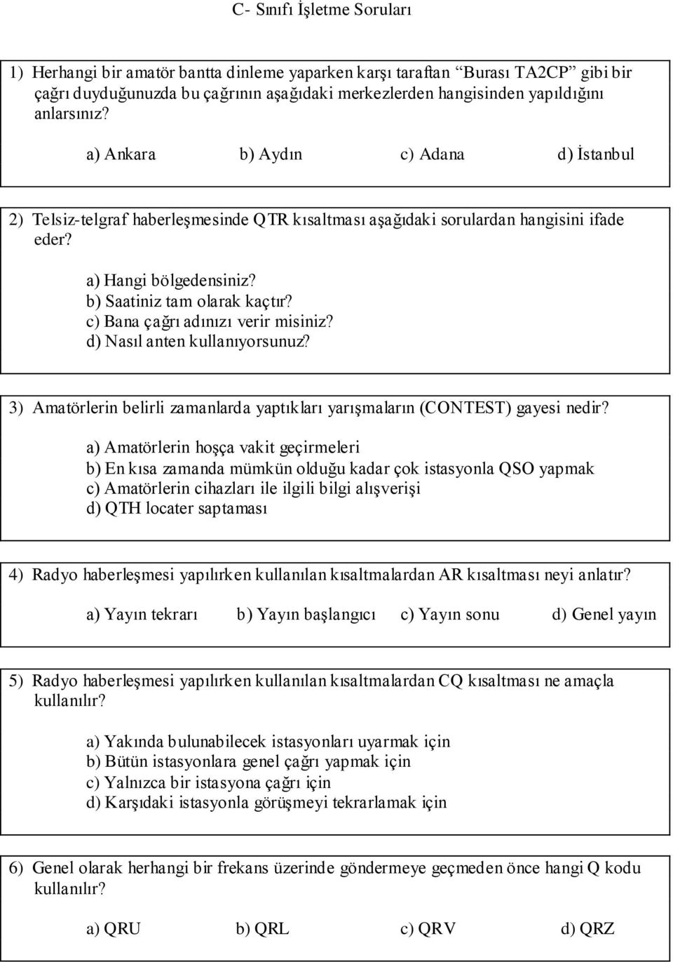 c) Bana çağrı adınızı verir misiniz? d) Nasıl anten kullanıyorsunuz? 3) Amatörlerin belirli zamanlarda yaptıkları yarışmaların (CONTEST) gayesi nedir?