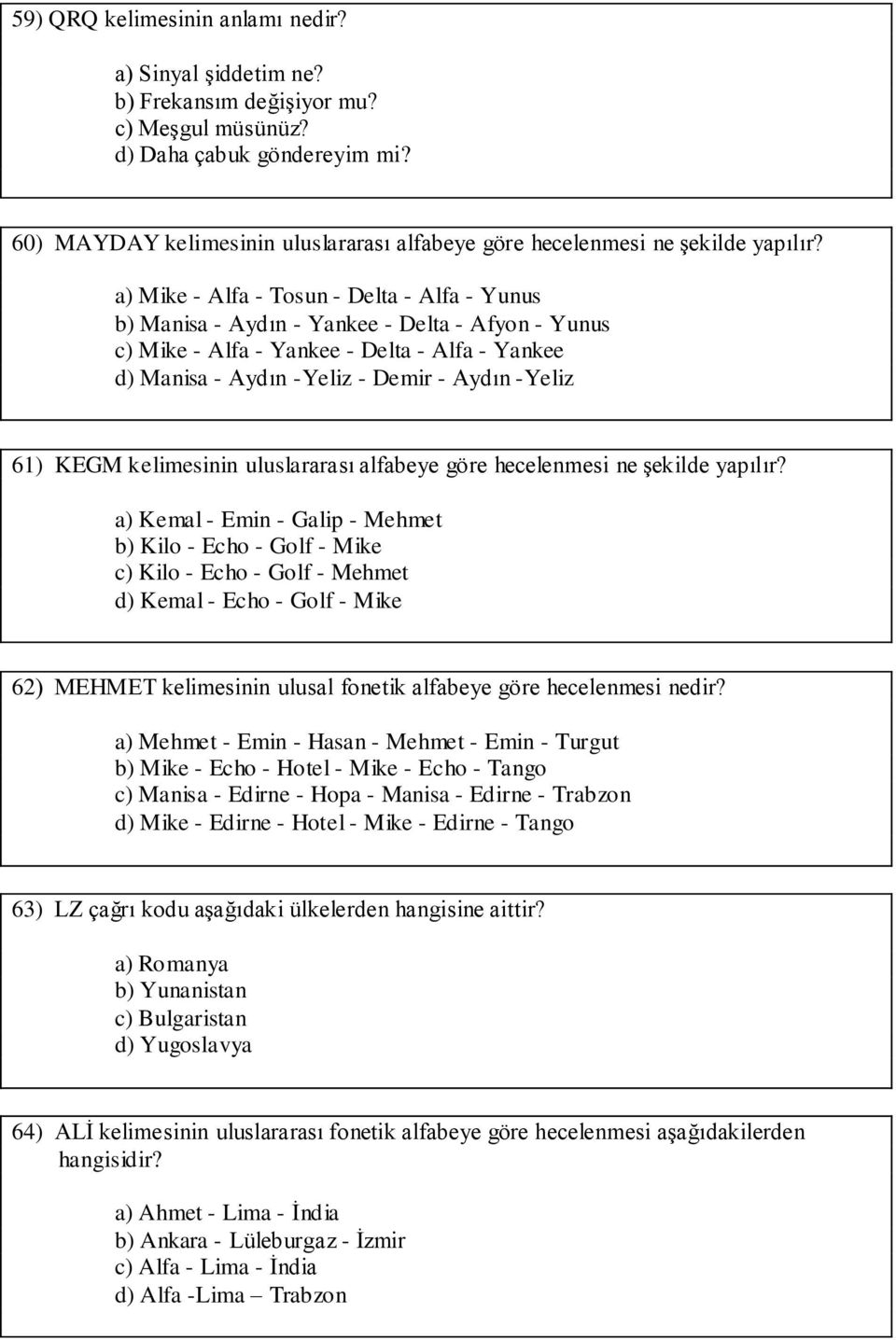 a) Mike - Alfa - Tosun - Delta - Alfa - Yunus b) Manisa - Aydın - Yankee - Delta - Afyon - Yunus c) Mike - Alfa - Yankee - Delta - Alfa - Yankee d) Manisa - Aydın -Yeliz - Demir - Aydın -Yeliz 61)