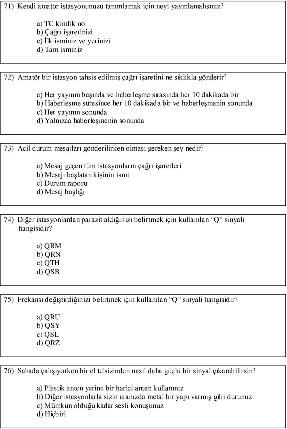 a) Her yayının başında ve haberleşme sırasında her 10 dakikada bir b) Haberleşme süresince her 10 dakikada bir ve haberleşmenin sonunda c) Her yayının sonunda d) Yalnızca haberleşmenin sonunda 73)