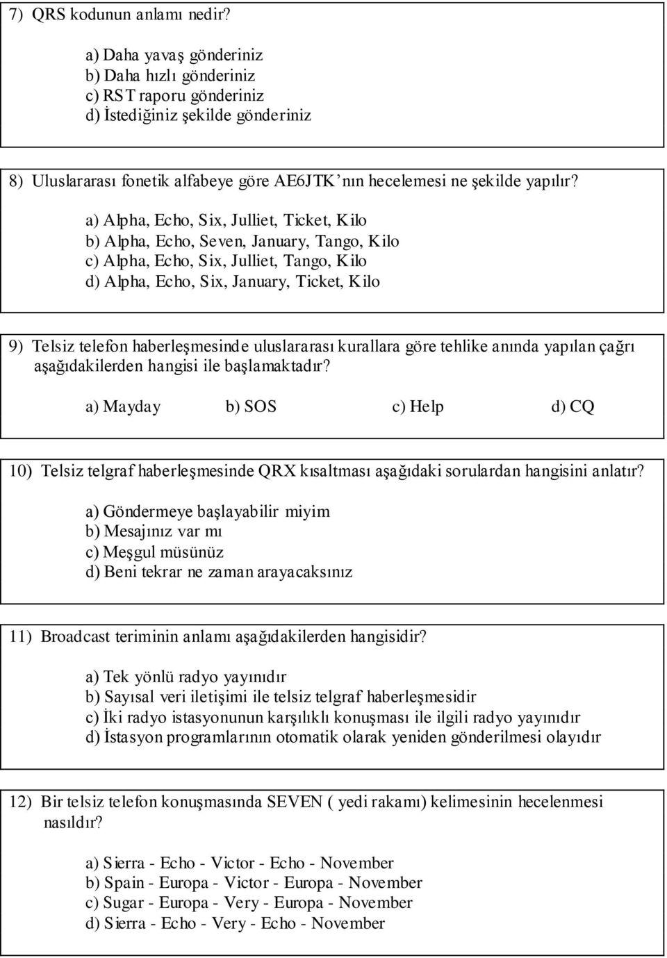 a) Alpha, Echo, Six, Julliet, Ticket, Kilo b) Alpha, Echo, Seven, January, Tango, Kilo c) Alpha, Echo, Six, Julliet, Tango, Kilo d) Alpha, Echo, Six, January, Ticket, Kilo 9) Telsiz telefon