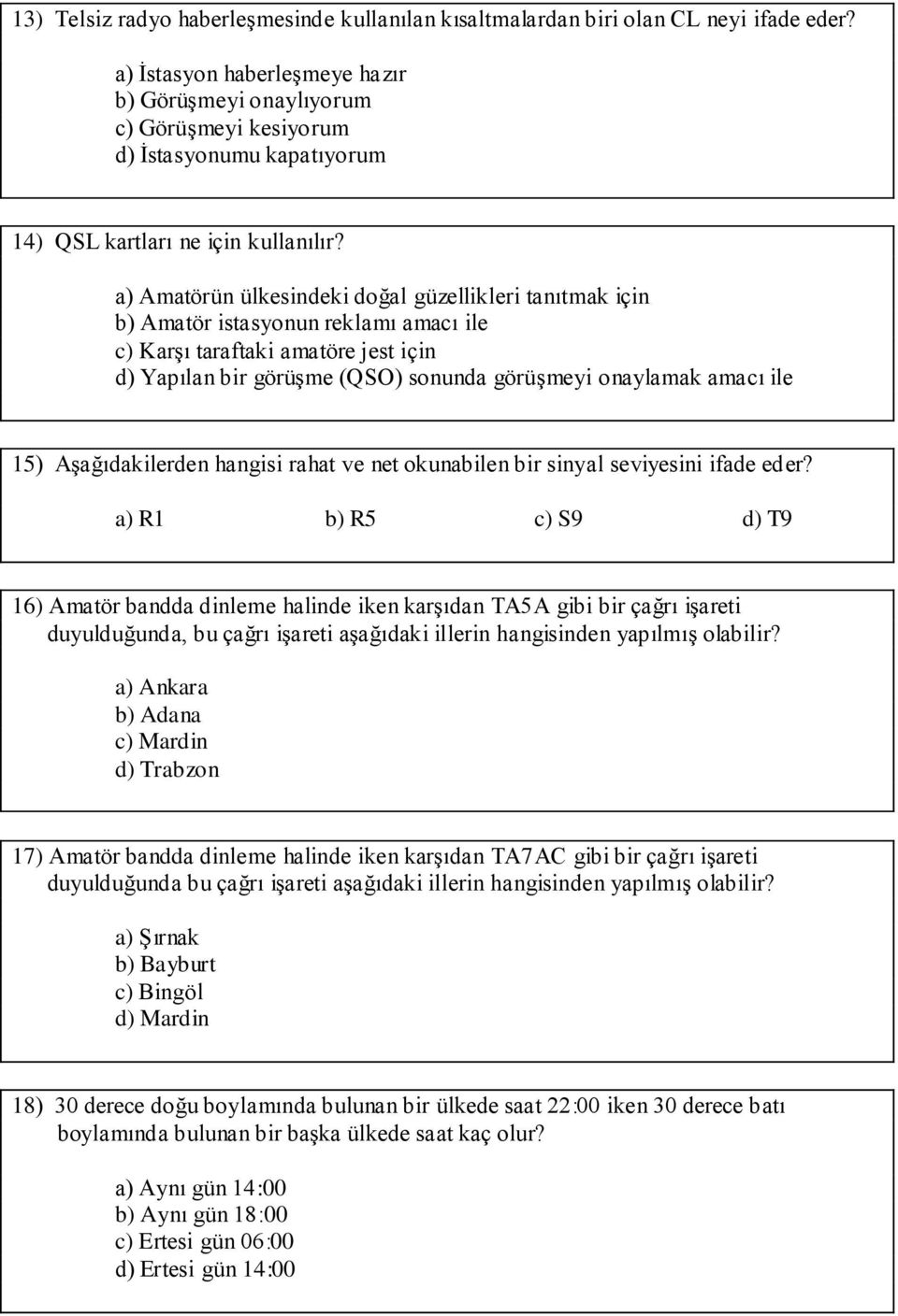 a) Amatörün ülkesindeki doğal güzellikleri tanıtmak için b) Amatör istasyonun reklamı amacı ile c) Karşı taraftaki amatöre jest için d) Yapılan bir görüşme (QSO) sonunda görüşmeyi onaylamak amacı ile