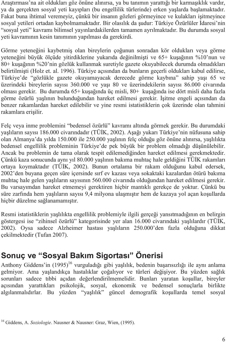 Bir olasılık da udur: Türkiye Özürlüler daresi nin sosyal yeti kavramı bilimsel yayınlardakilerden tamamen ayrılmaktadır. Bu durumda sosyal yeti kavramının kesin tanımının yapılması da gerekirdi.