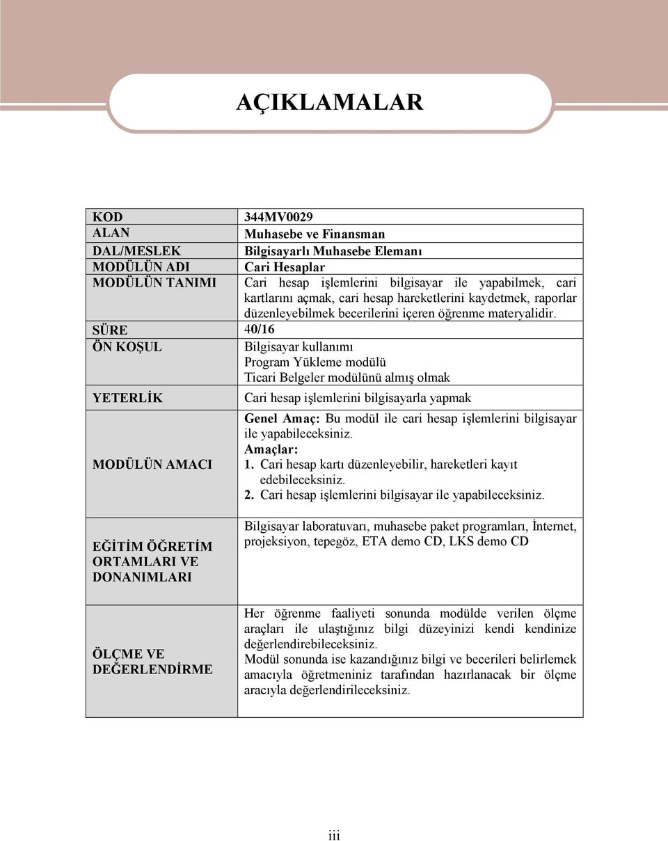 SÜRE 40/16 ÖN KOŞUL Bilgisayar kullanımı Program Yükleme modülü Ticari Belgeler modülünü almış olmak YETERLİK MODÜLÜN AMACI Cari hesap işlemlerini bilgisayarla yapmak Genel Amaç: Bu modül ile cari