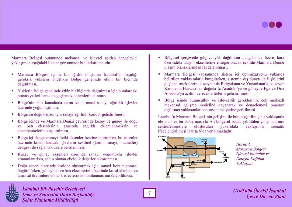 nin batı kanadında tarım ve tarımsal sanayi ağırlıklı işlevler üzerinde yoğunlaşılması, Bölgenin doğu kanadı için sanayi ağırlıklı koridor geliştirilmesi, Bölge içinde ve Marmara Denizi çevresinde