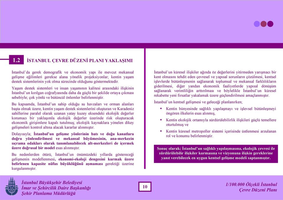 Yaşam destek sistemleri ve insan yaşamının kalitesi arasındaki ilişkinin İstanbul un kırılgan coğrafyasında daha da güçlü bir şekilde ortaya çıkması sebebiyle; çok yönlü ve bütüncül önlemler