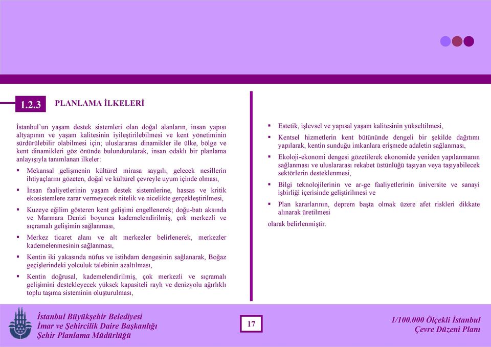 nesillerin ihtiyaçlarını gözeten, doğal ve kültürel çevreyle uyum içinde olması, İnsan faaliyetlerinin yaşam destek sistemlerine, hassas ve kritik ekosistemlere zarar vermeyecek nitelik ve nicelikte