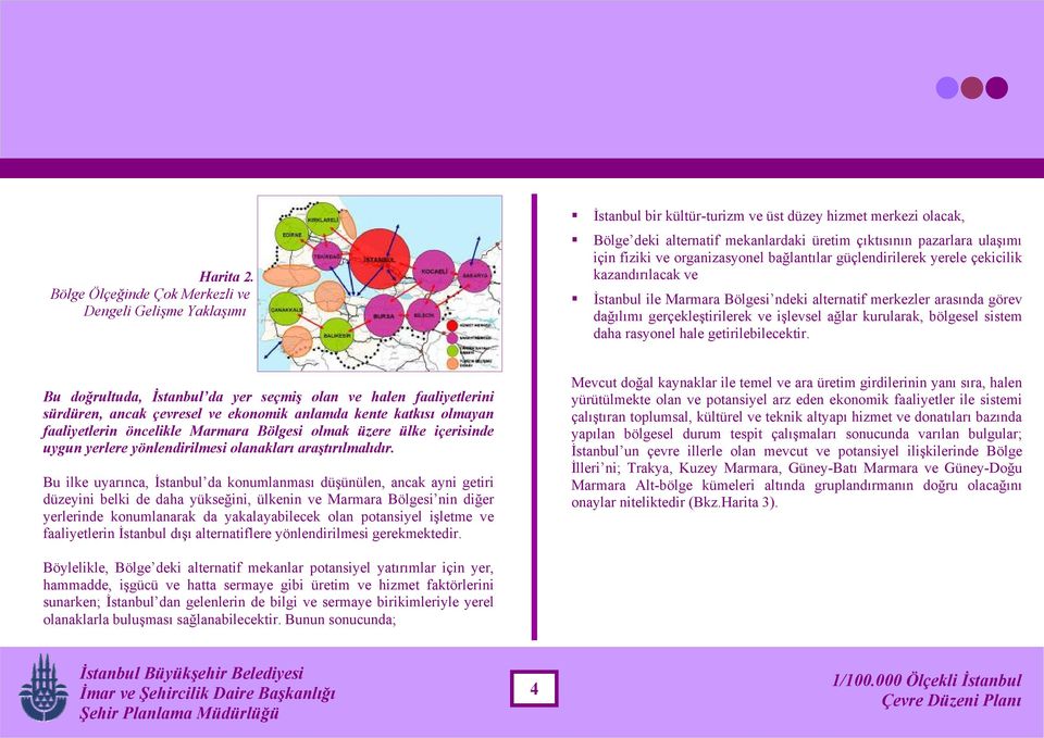 fiziki ve organizasyonel bağlantılar güçlendirilerek yerele çekicilik kazandırılacak ve İstanbul ile Marmara Bölgesi ndeki alternatif merkezler arasında görev dağılımı gerçekleştirilerek ve işlevsel