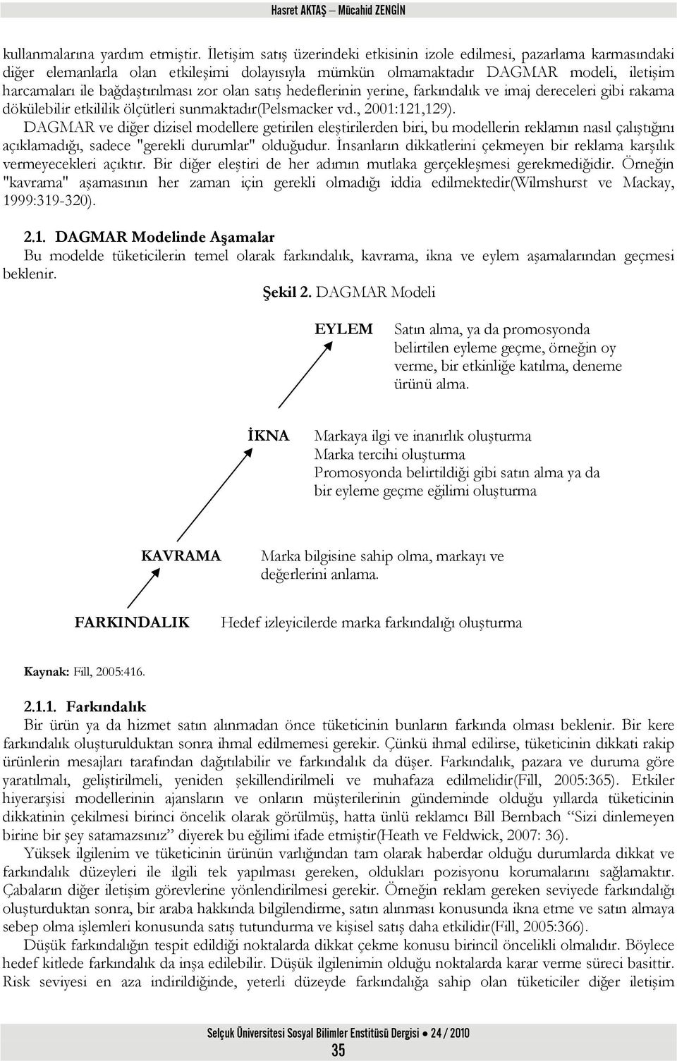 zor olan satış hedeflerinin yerine, farkındalık ve imaj dereceleri gibi rakama dökülebilir etkililik ölçütleri sunmaktadır(pelsmacker vd., 2001:121,129).